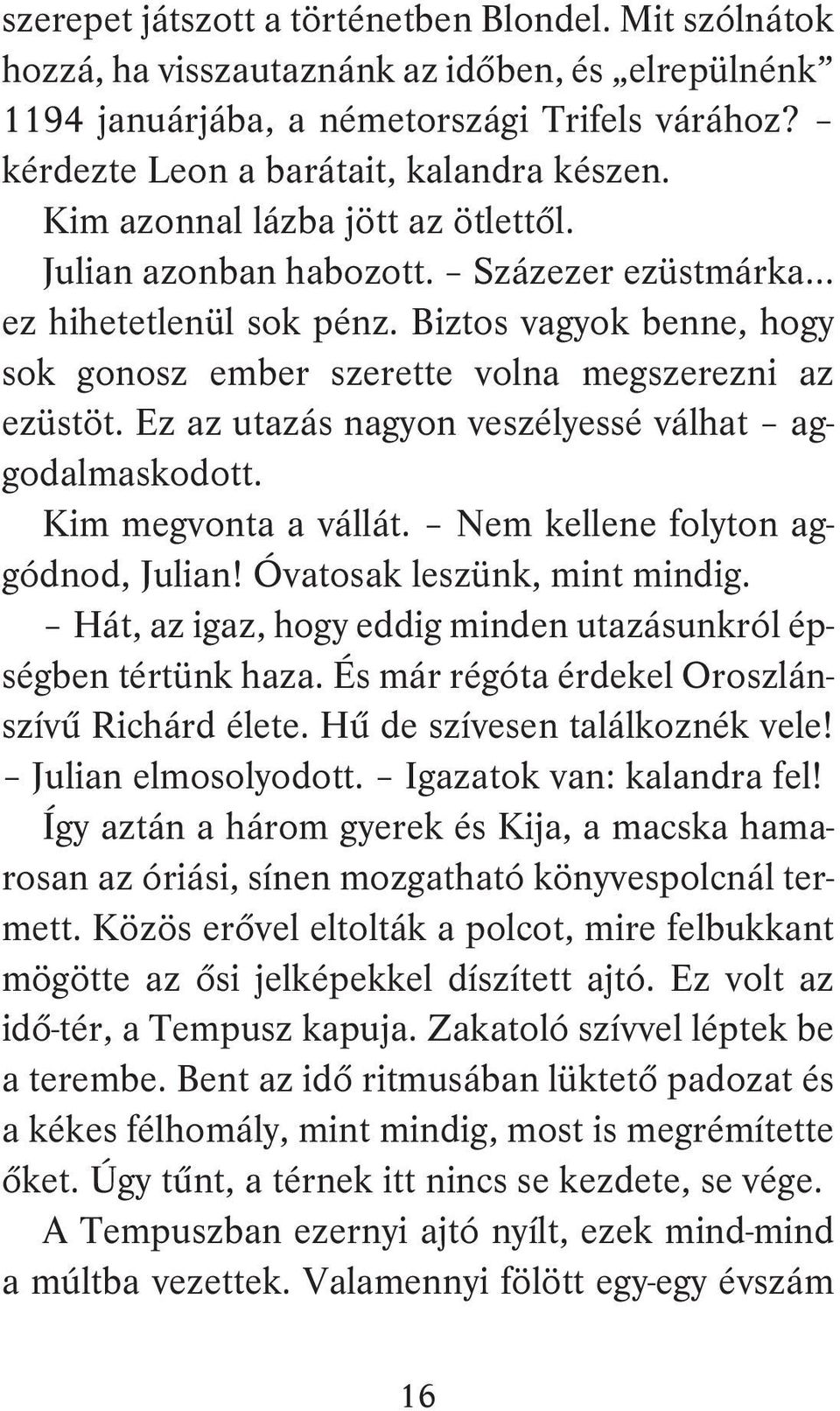 Ez az utazás nagyon veszélyessé válhat aggodalmaskodott. Kim megvonta a vállát. Nem kellene folyton aggódnod, Julian! Óvatosak leszünk, mint mindig.