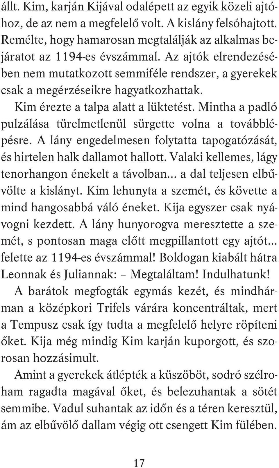 Mintha a padló pulzálása türelmetlenül sürgette volna a továbblépésre. A lány engedelmesen folytatta tapogatózását, és hirtelen halk dallamot hallott.