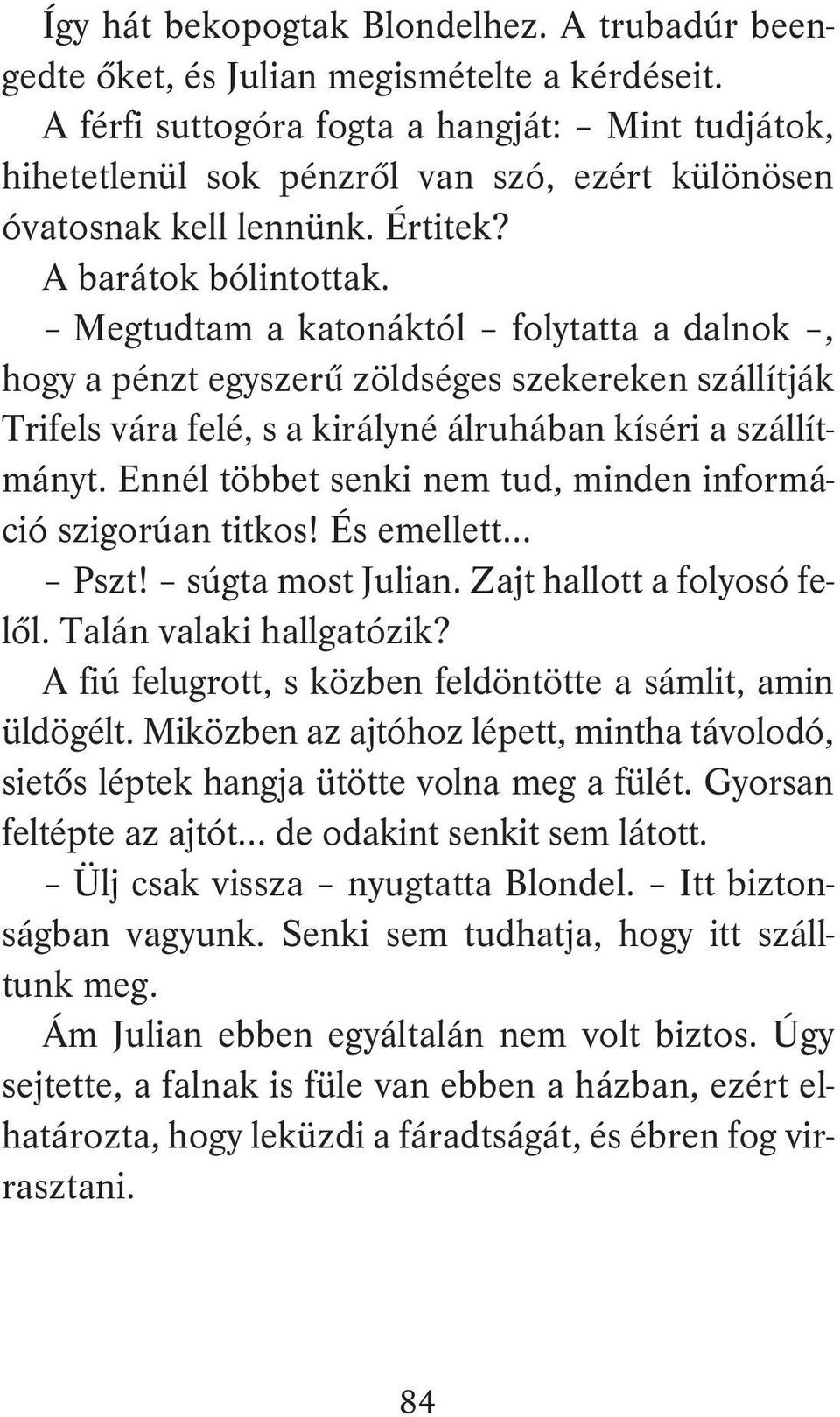 Megtudtam a katonáktól folytatta a dalnok, hogy a pénzt egyszerű zöldséges szekereken szállítják Trifels vára felé, s a királyné álruhában kíséri a szállítmányt.