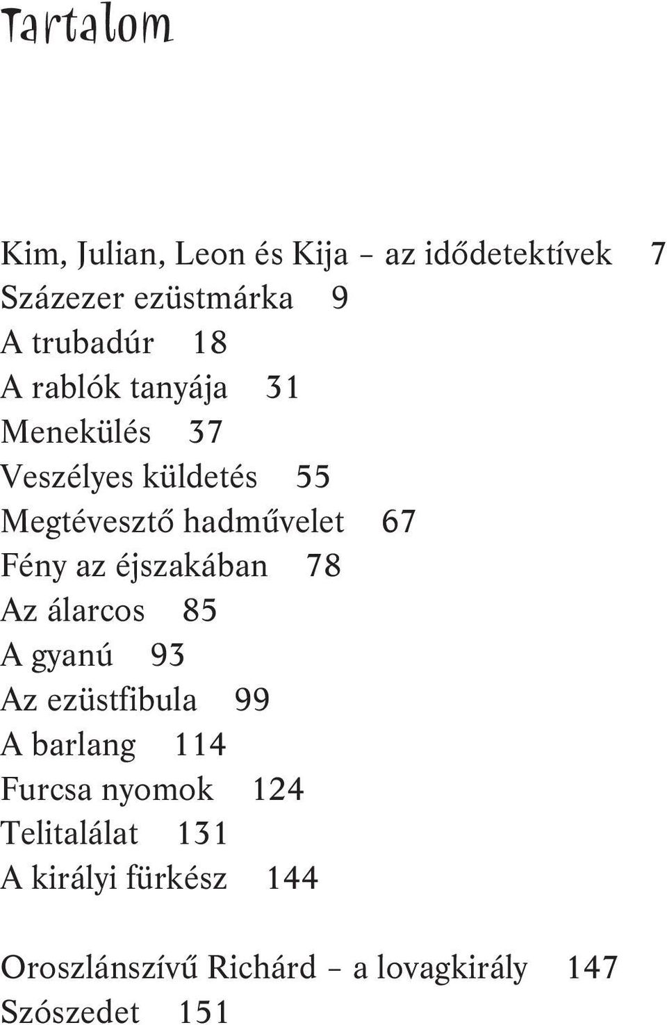 éjszakában 78 Az álarcos 85 A gyanú 93 Az ezüstfibula 99 A barlang 114 Furcsa nyomok 124