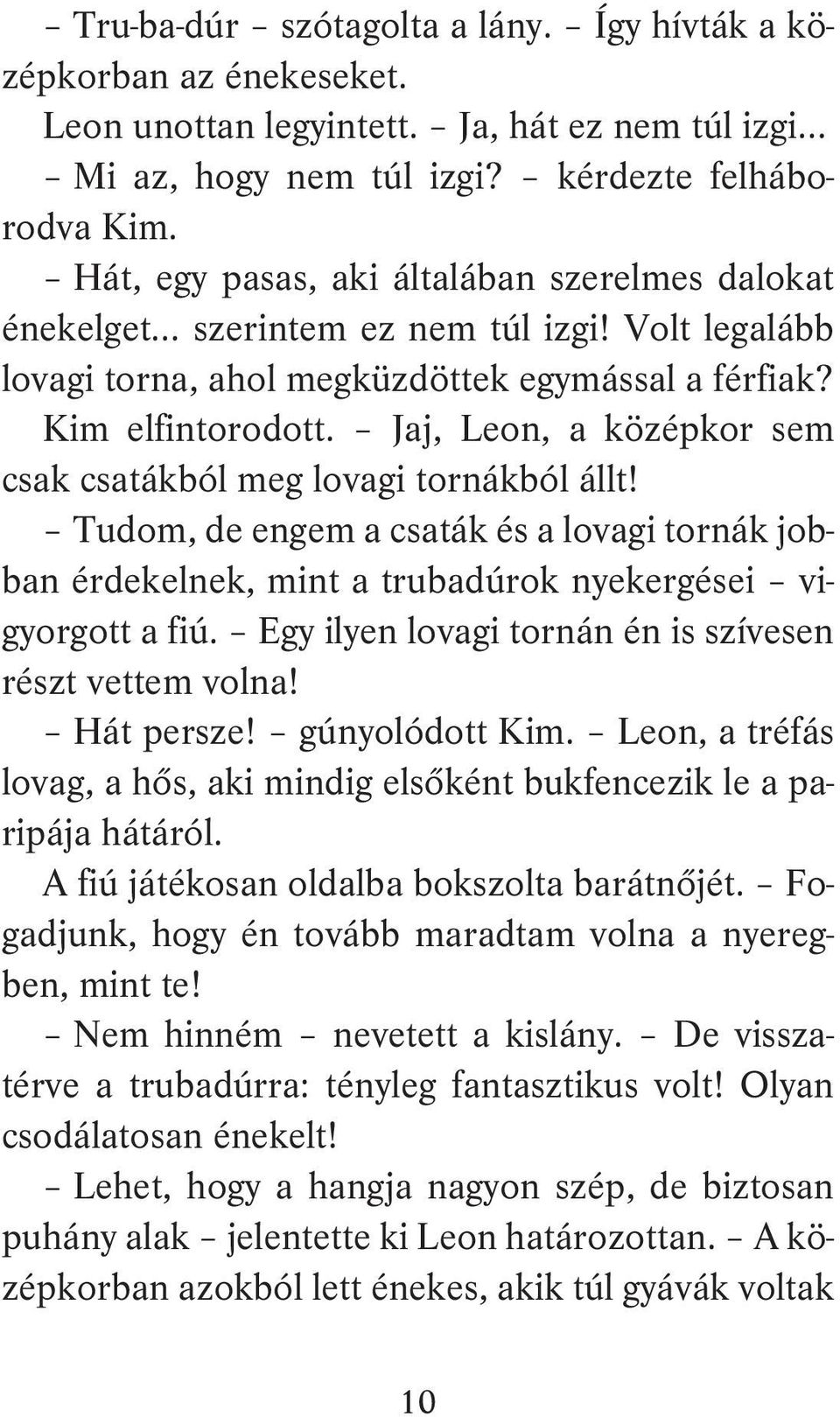 Jaj, Leon, a középkor sem csak csatákból meg lovagi tornákból állt! Tudom, de engem a csaták és a lovagi tornák jobban érdekelnek, mint a trubadúrok nyekergései vigyorgott a fiú.