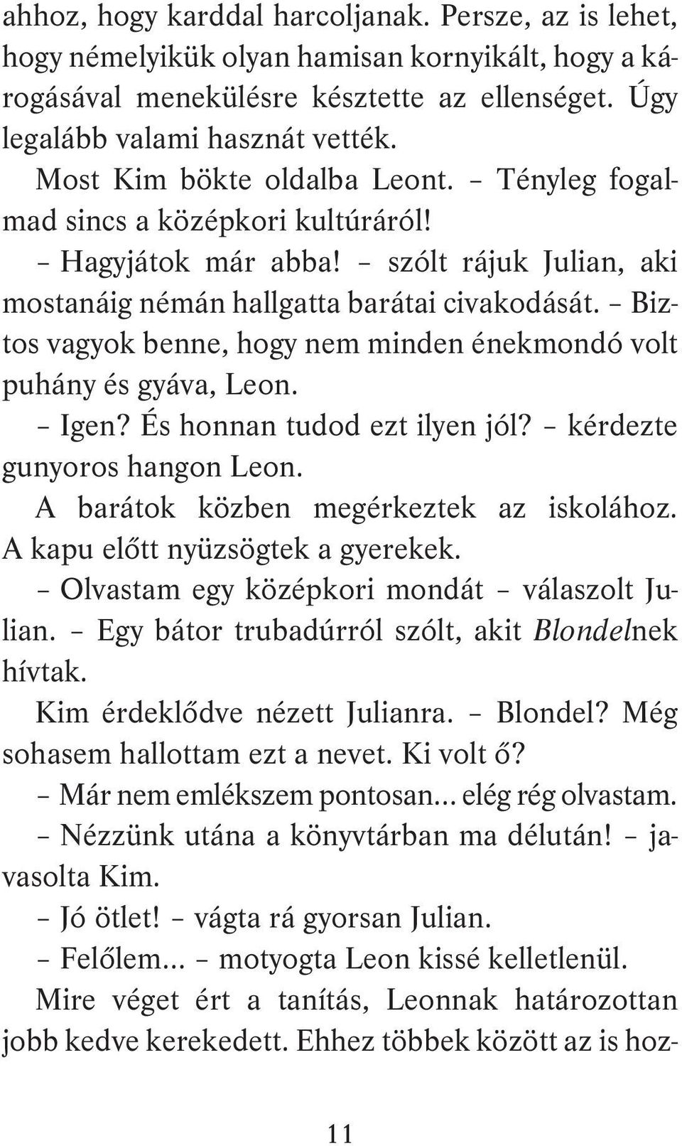 Biztos vagyok benne, hogy nem minden énekmondó volt puhány és gyáva, Leon. Igen? És honnan tudod ezt ilyen jól? kérdezte gunyoros hangon Leon. A barátok közben megérkeztek az iskolához.