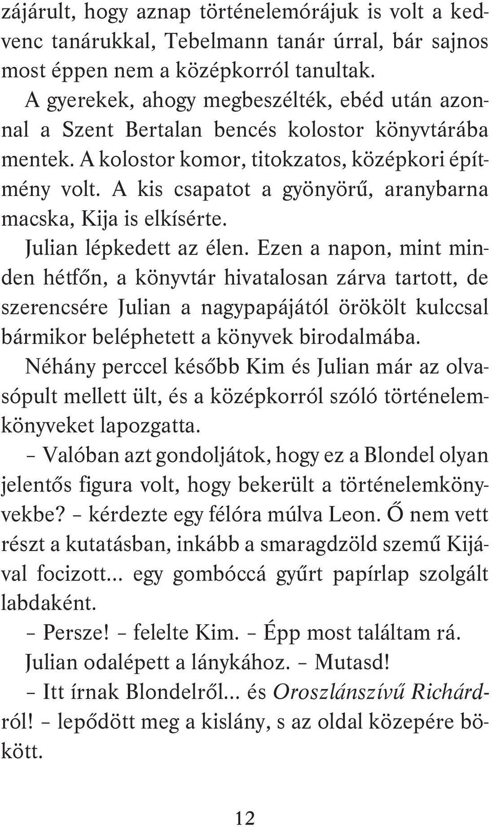 A kis csapatot a gyönyörű, aranybarna macska, Kija is elkísérte. Julian lépkedett az élen.