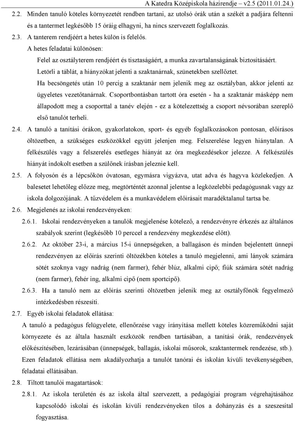 Letörli a táblát, a hiányzókat jelenti a szaktanárnak, szünetekben szellőztet. Ha becsöngetés után 10 percig a szaktanár nem jelenik meg az osztályban, akkor jelenti az ügyeletes vezetőtanárnak.