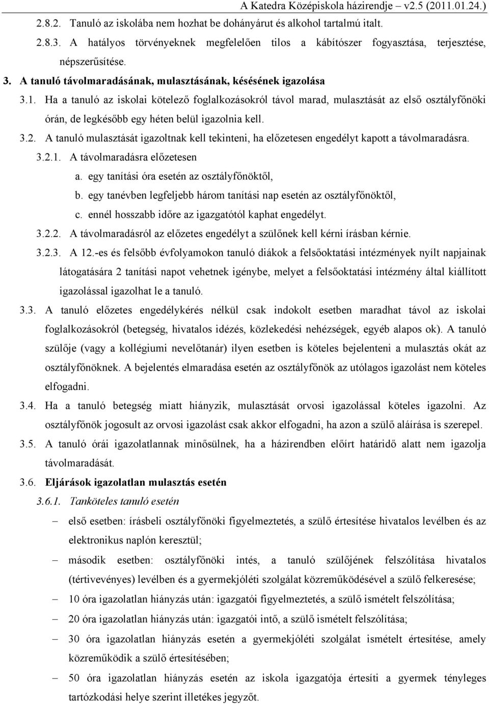 Ha a tanuló az iskolai kötelező foglalkozásokról távol marad, mulasztását az első osztályfőnöki órán, de legkésőbb egy héten belül igazolnia kell. 3.2.