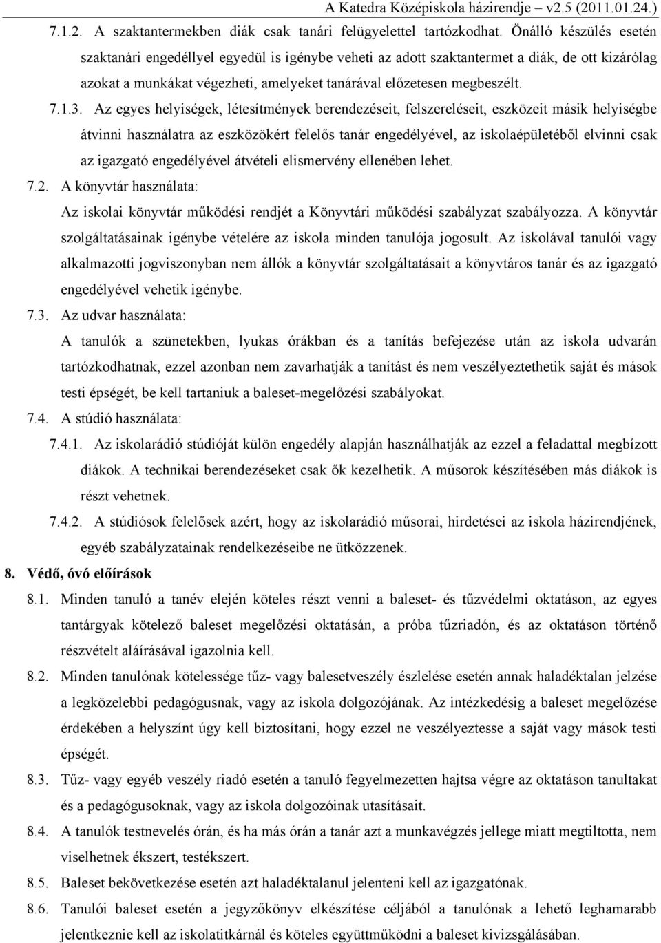 Az egyes helyiségek, létesítmények berendezéseit, felszereléseit, eszközeit másik helyiségbe átvinni használatra az eszközökért felelős tanár engedélyével, az iskolaépületéből elvinni csak az