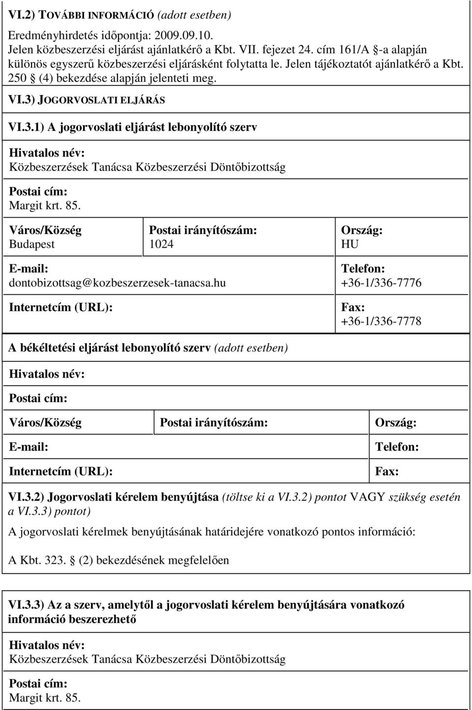 JOGORVOSLATI ELJÁRÁS VI.3.1) A jogorvoslati eljárást lebonyolító szerv Közbeszerzések Tanácsa Közbeszerzési Döntıbizottság Margit krt. 85.