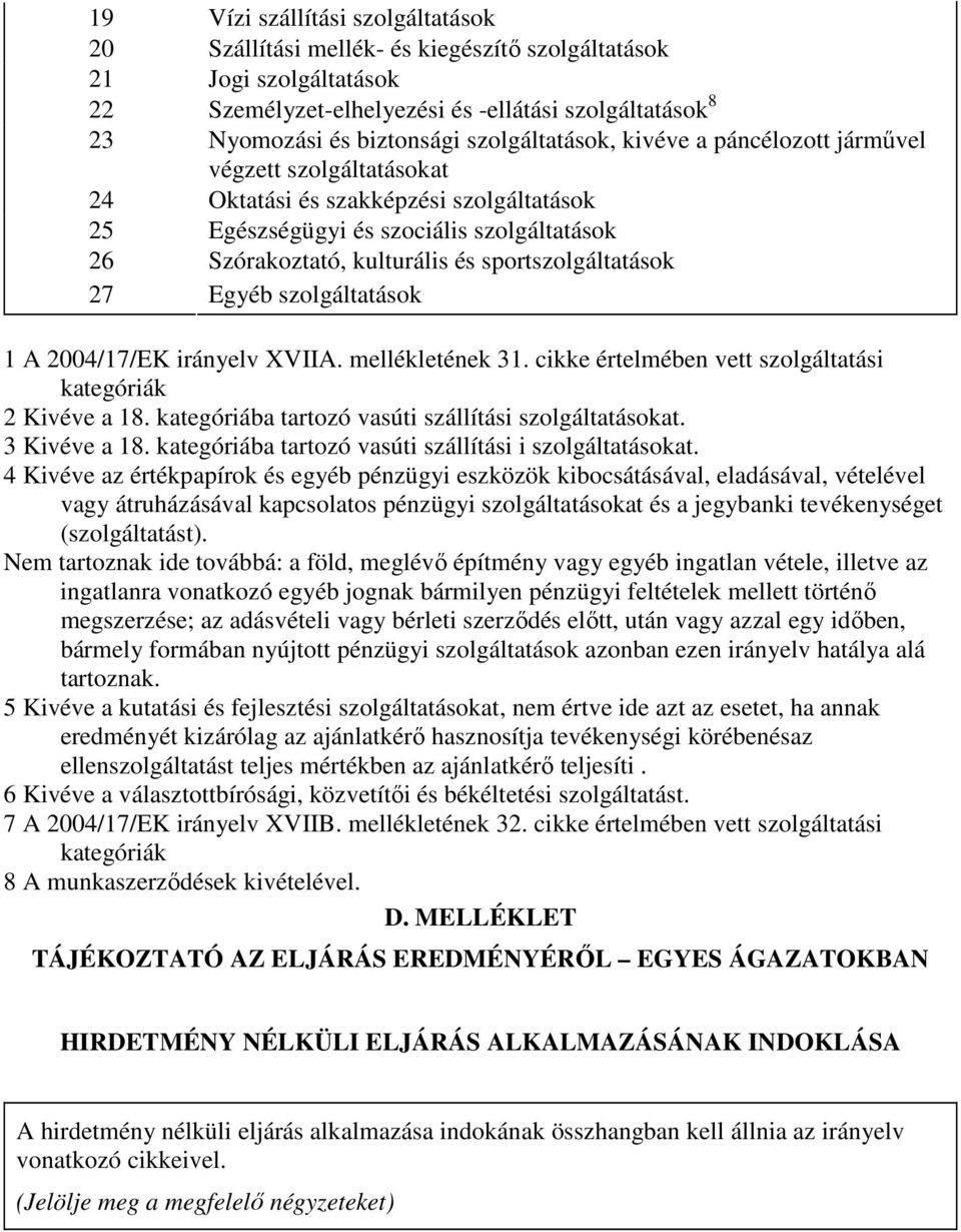 sportszolgáltatások 27 Egyéb szolgáltatások 1 A 2004/17/EK irányelv XVIIA. mellékletének 31. cikke értelmében vett szolgáltatási kategóriák 2 Kivéve a 18.