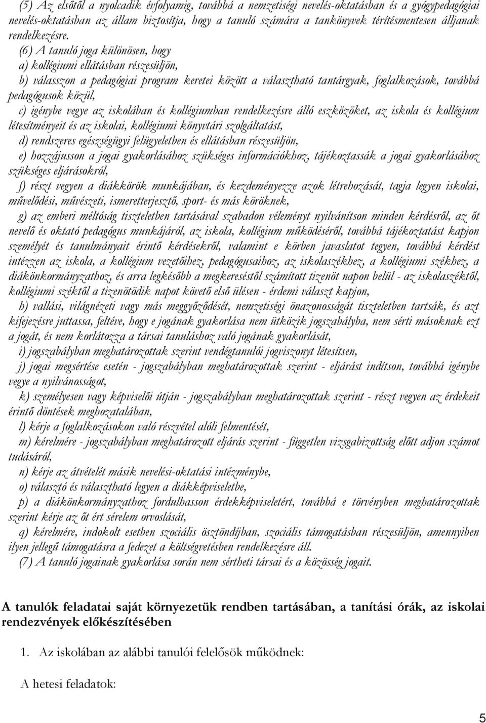 (6) A tanuló joga különösen, hogy a) kollégiumi ellátásban részesüljön, b) válasszon a pedagógiai program keretei között a választható tantárgyak, foglalkozások, továbbá pedagógusok közül, c) igénybe
