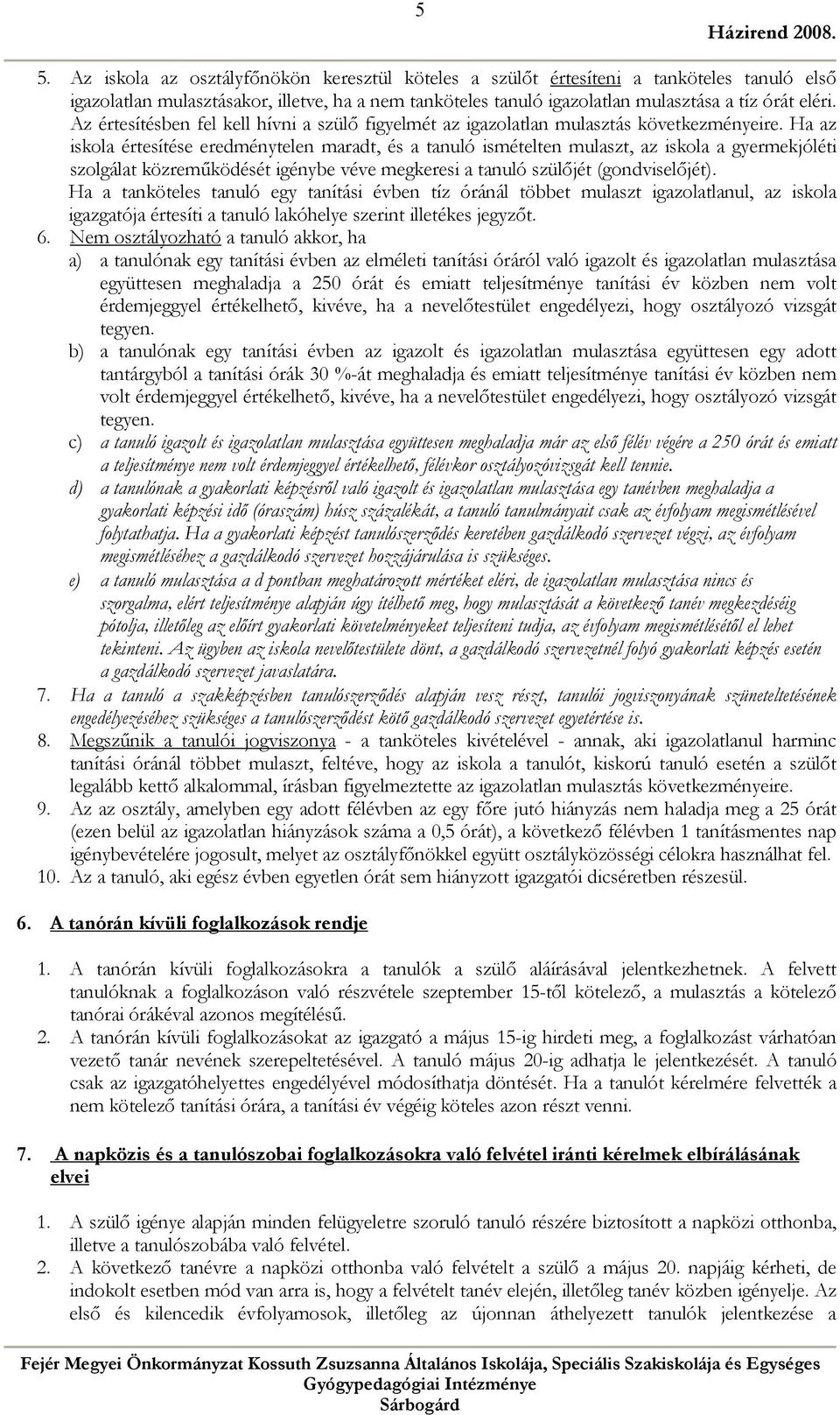 Ha az iskola értesítése eredménytelen maradt, és a tanuló ismételten mulaszt, az iskola a gyermekjóléti szolgálat közreműködését igénybe véve megkeresi a tanuló szülőjét (gondviselőjét).