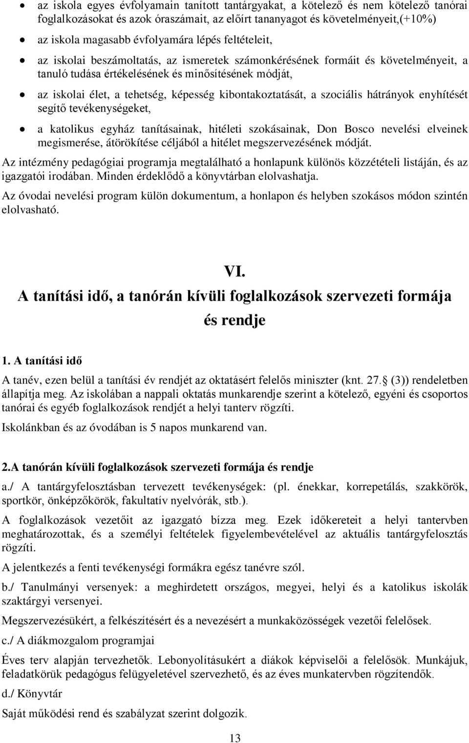 kibontakoztatását, a szociális hátrányok enyhítését segítő tevékenységeket, a katolikus egyház tanításainak, hitéleti szokásainak, Don Bosco nevelési elveinek megismerése, átörökítése céljából a