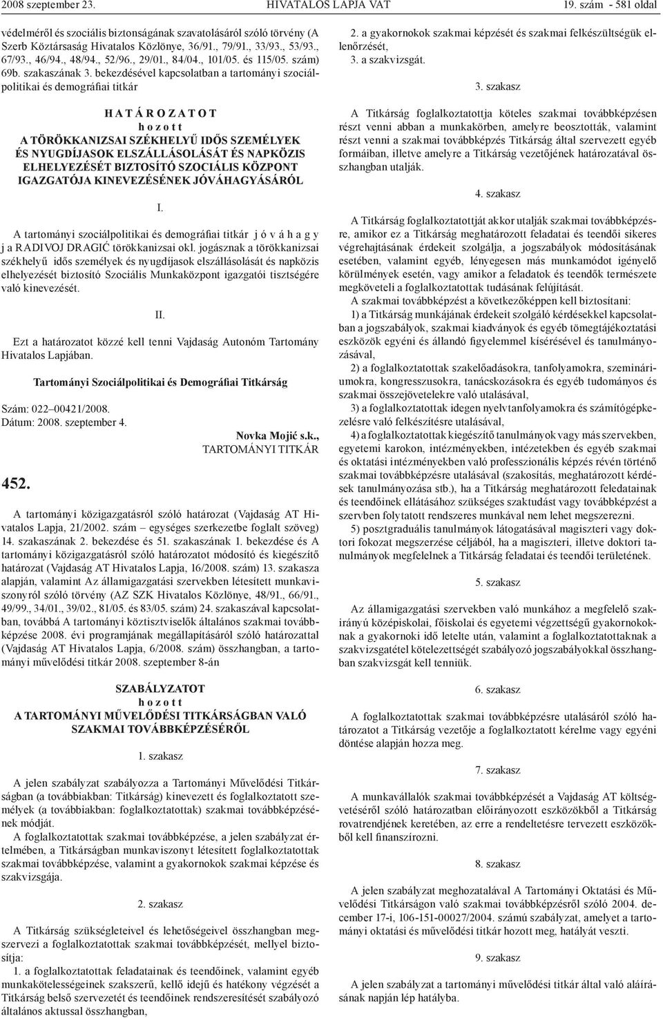 bekezdésével kapcsolatban a tartományi szociálpolitikai és demográfiai titkár A TÖRÖKKANIZSAI SZÉKHELYŰ IDŐS SZEMÉLYEK ÉS NYUGDÍJASOK ELSZÁLLÁSOLÁSÁT ÉS NAPKÖZIS ELHELYEZÉSÉT BIZTOSÍTÓ SZOCIÁLIS