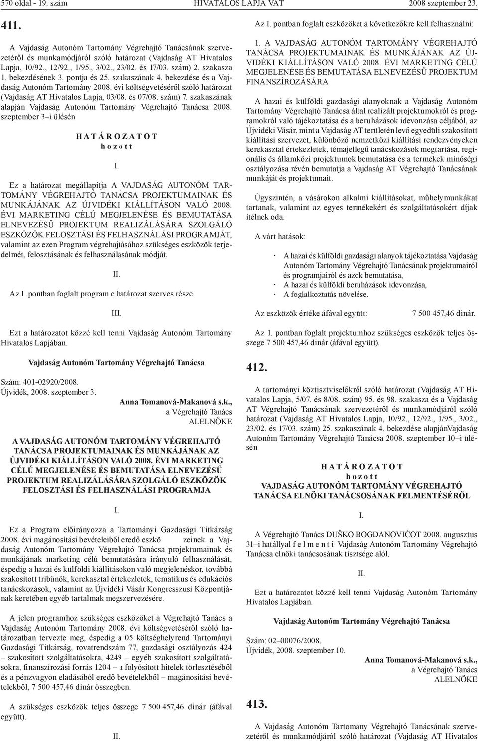 évi költségvetéséről szóló határozat (Vajdaság AT Hivatalos Lapja, 03/08. és 07/08. szám) 7. szakaszának alapján 2008.
