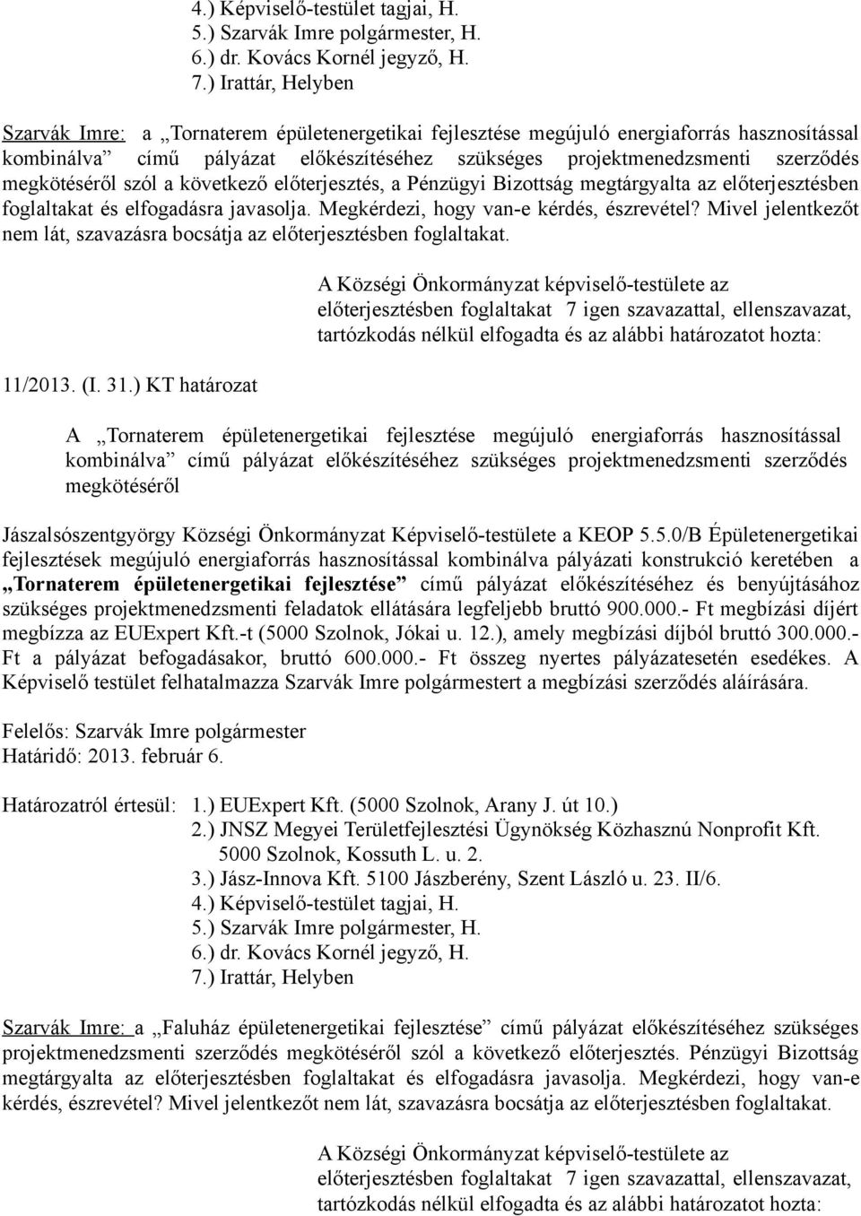 megkötéséről szól a következő előterjesztés, a Pénzügyi Bizottság megtárgyalta az előterjesztésben foglaltakat és elfogadásra javasolja. Megkérdezi, hogy van-e kérdés, észrevétel?