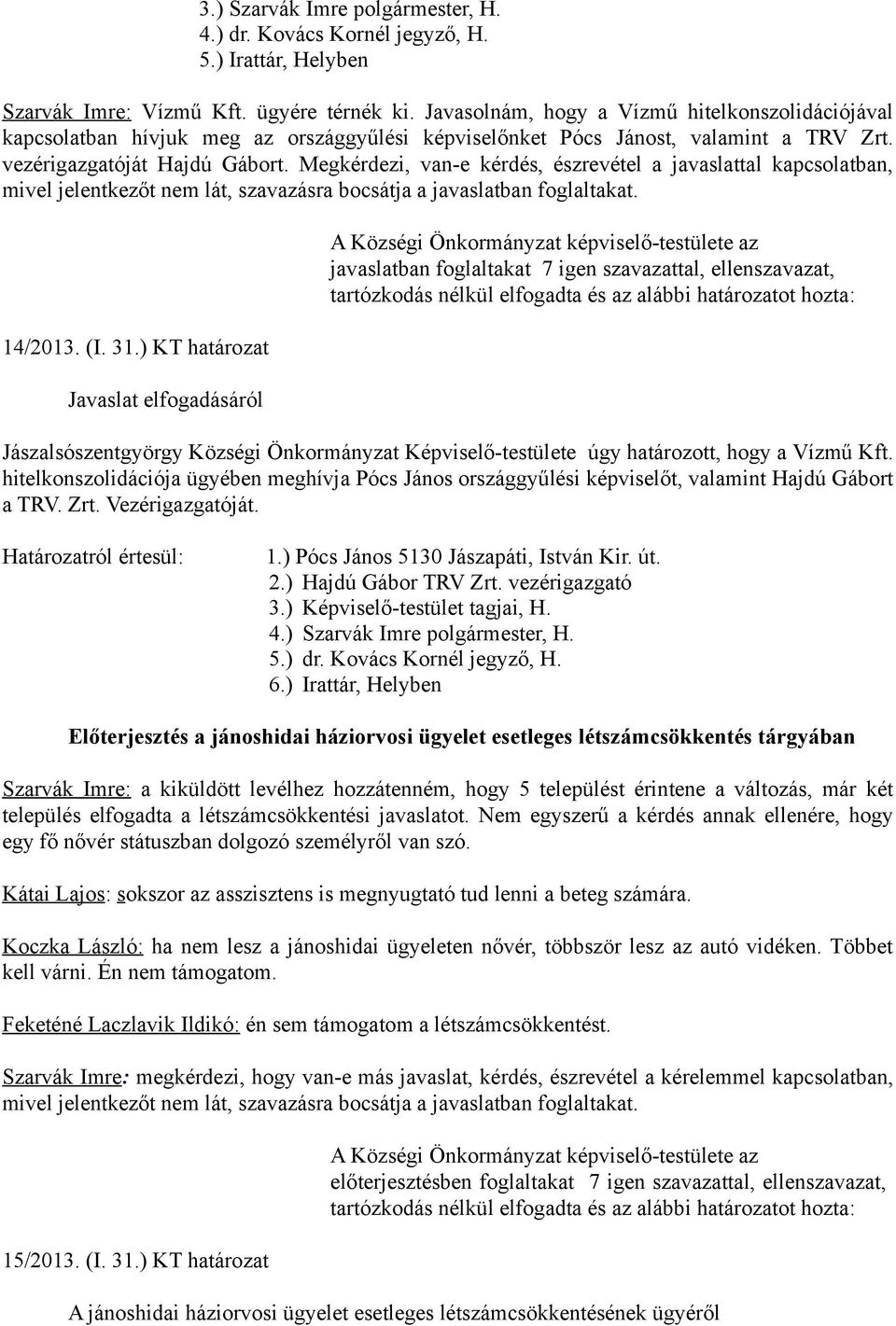 Megkérdezi, van-e kérdés, észrevétel a javaslattal kapcsolatban, mivel jelentkezőt nem lát, szavazásra bocsátja a javaslatban foglaltakat. 14/2013. (I. 31.