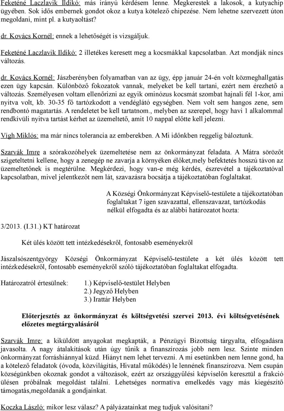 Azt mondják nincs változás. dr. Kovács Kornél: Jászberényben folyamatban van az ügy, épp január 24-én volt közmeghallgatás ezen ügy kapcsán.