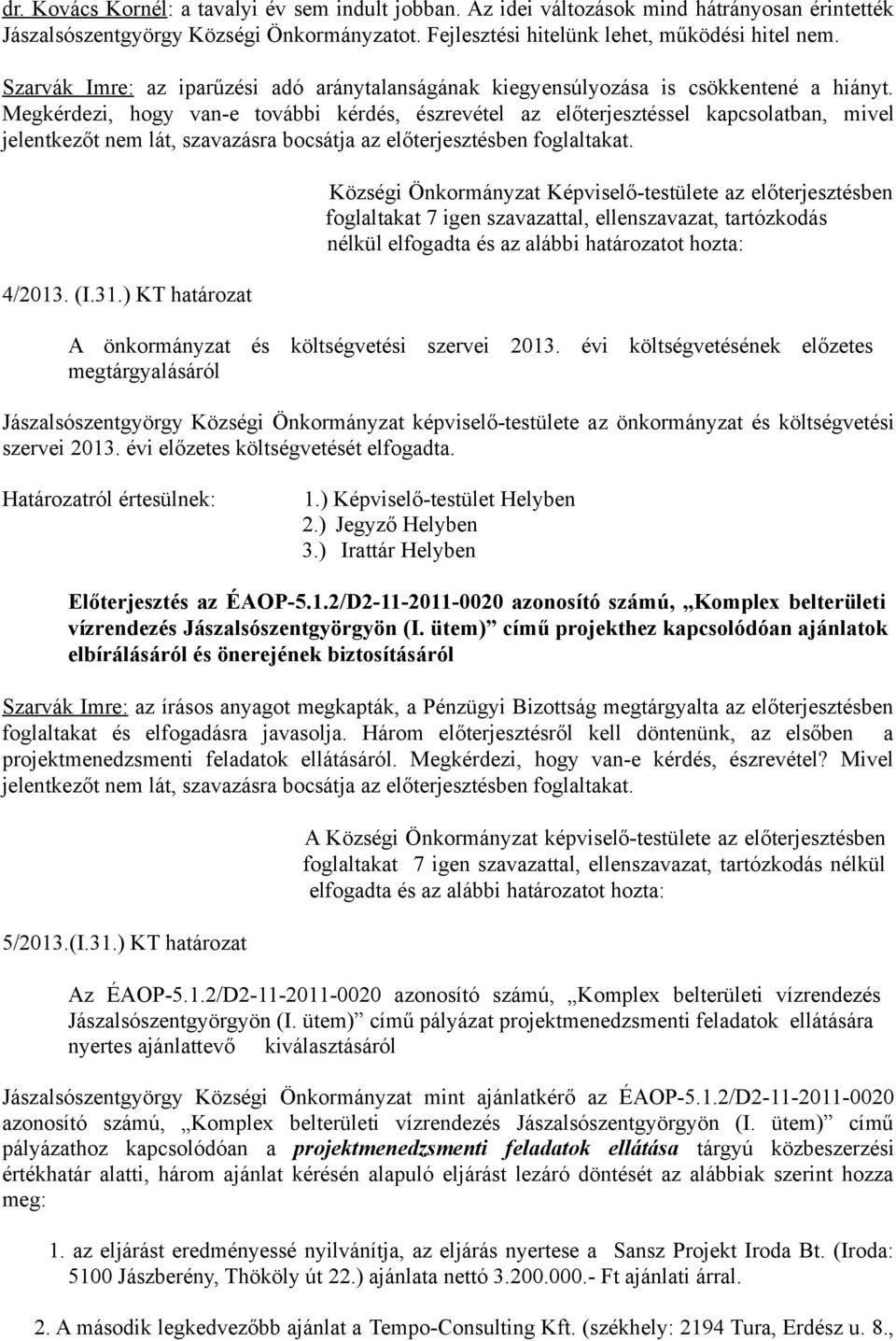 Megkérdezi, hogy van-e további kérdés, észrevétel az előterjesztéssel kapcsolatban, mivel jelentkezőt nem lát, szavazásra bocsátja az előterjesztésben foglaltakat. 4/2013. (I.31.