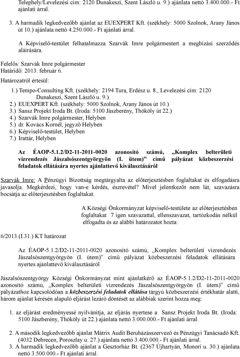 Határidő: 2013. február 6. Határozatról értesül: 1.) Tempo-Consulting Kft. (székhely: 2194 Tura, Erdész u. 8., Levelezési cím: 2120 Dunakeszi, Szent László u. 9.) 2.) EUEXPERT Kft.