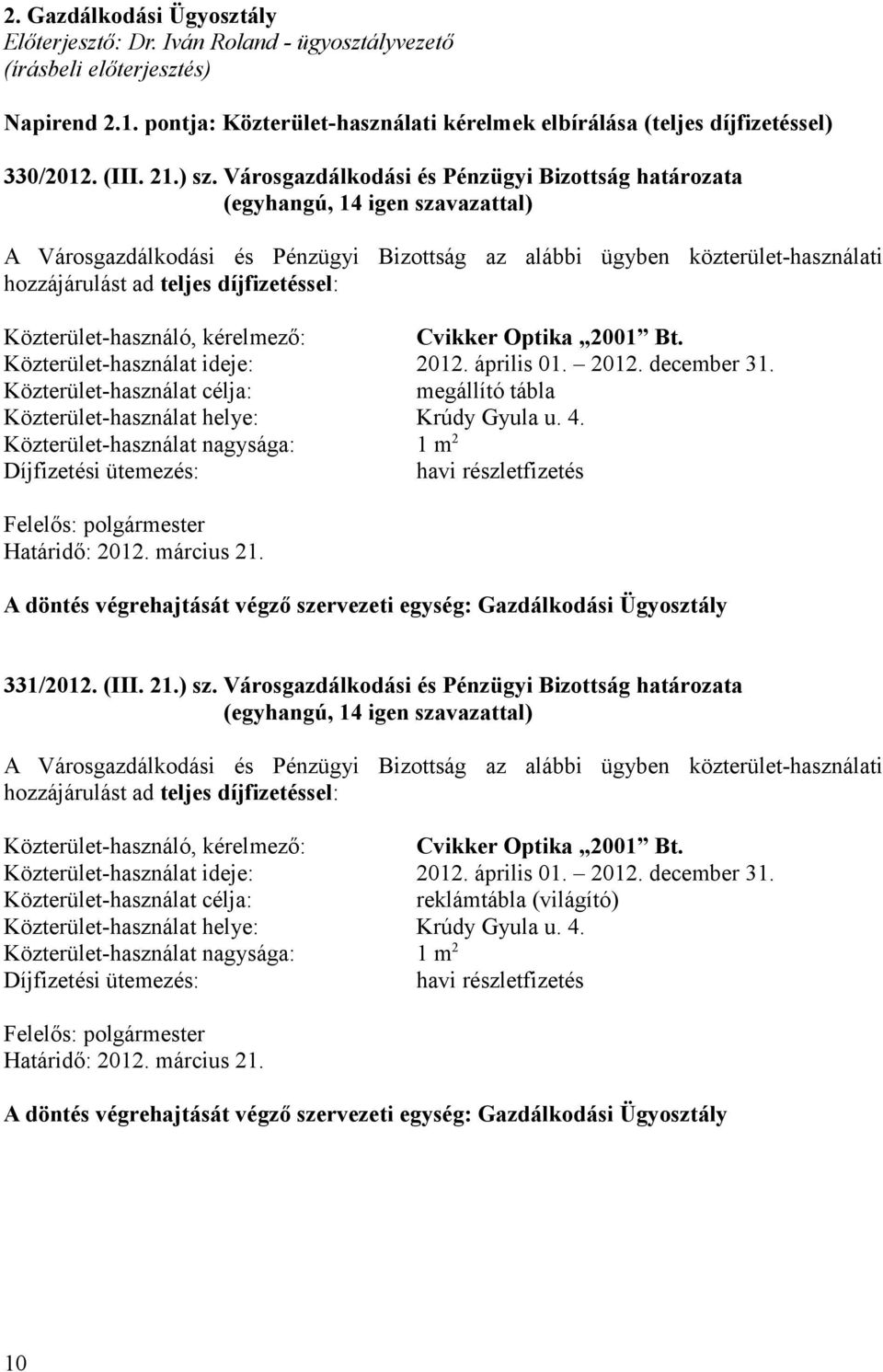 kérelmező: Cvikker Optika 2001 Bt. Közterület-használat ideje: 2012. április 01. 2012. december 31. Közterület-használat célja: megállító tábla Közterület-használat helye: Krúdy Gyula u. 4.