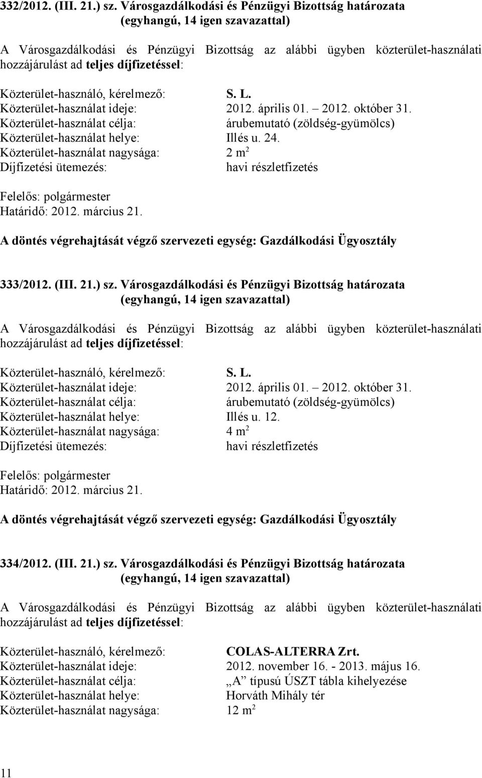 kérelmező: S. L. Közterület-használat ideje: 2012. április 01. 2012. október 31. Közterület-használat célja: árubemutató (zöldség-gyümölcs) Közterület-használat helye: Illés u. 24.