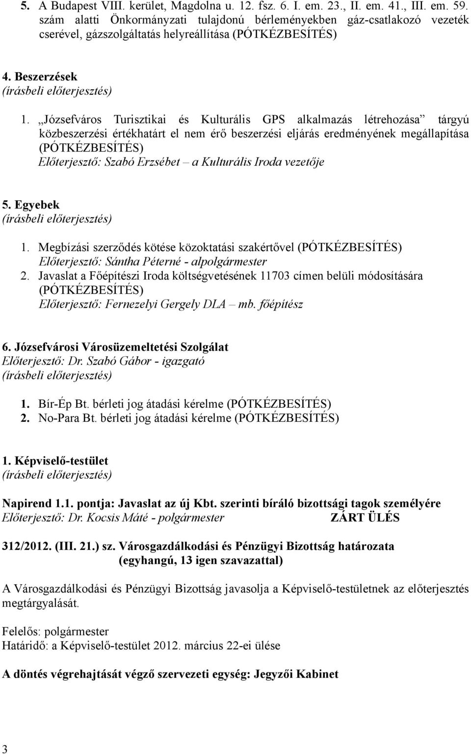 Józsefváros Turisztikai és Kulturális GPS alkalmazás létrehozása tárgyú közbeszerzési értékhatárt el nem érő beszerzési eljárás eredményének megállapítása (PÓTKÉZBESÍTÉS) Előterjesztő: Szabó Erzsébet