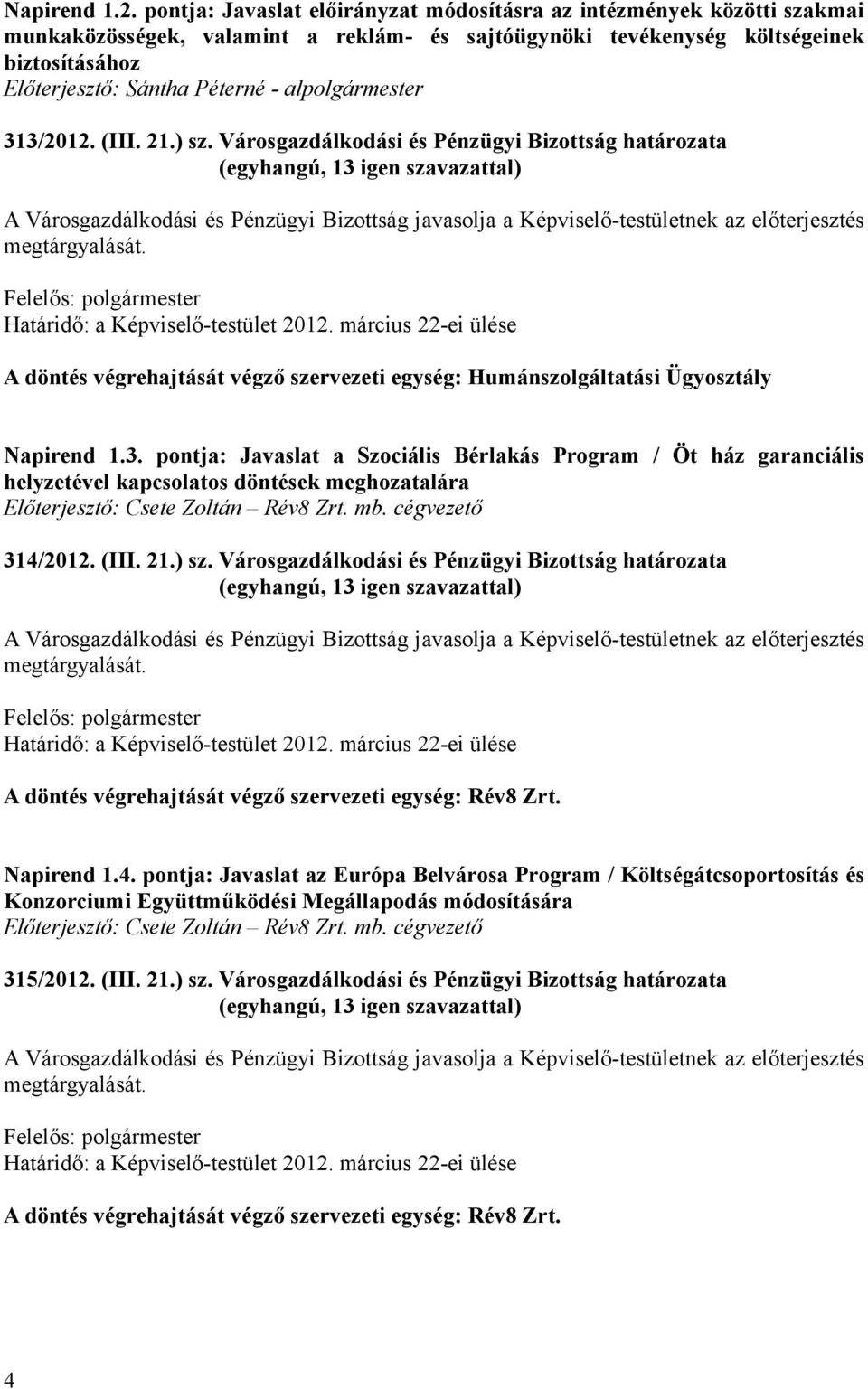 pontja: Javaslat a Szociális Bérlakás Program / Öt ház garanciális helyzetével kapcsolatos döntések meghozatalára Előterjesztő: Csete Zoltán Rév8 Zrt. mb. cégvezető 314/2012. (III. 21.) sz.