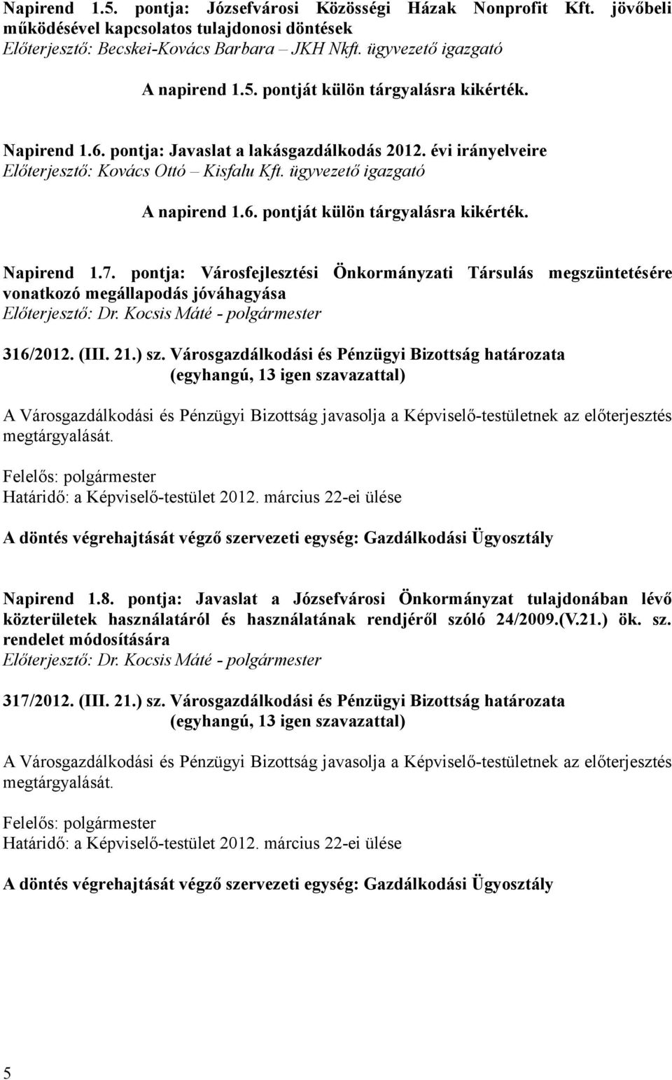 pontja: Városfejlesztési Önkormányzati Társulás megszüntetésére vonatkozó megállapodás jóváhagyása 316/2012. (III. 21.) sz. Városgazdálkodási és Pénzügyi Bizottság határozata Napirend 1.8.