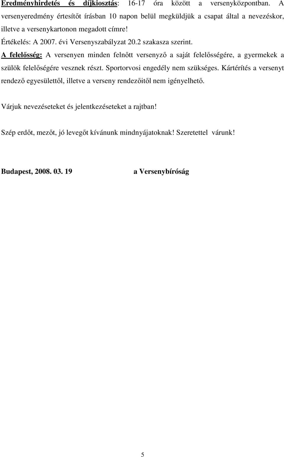 évi Versenyszabályzat 20.2 szakasza szerint. A felelősség: A versenyen minden felnőtt versenyző a saját felelősségére, a gyermekek a szülök felelőségére vesznek részt.