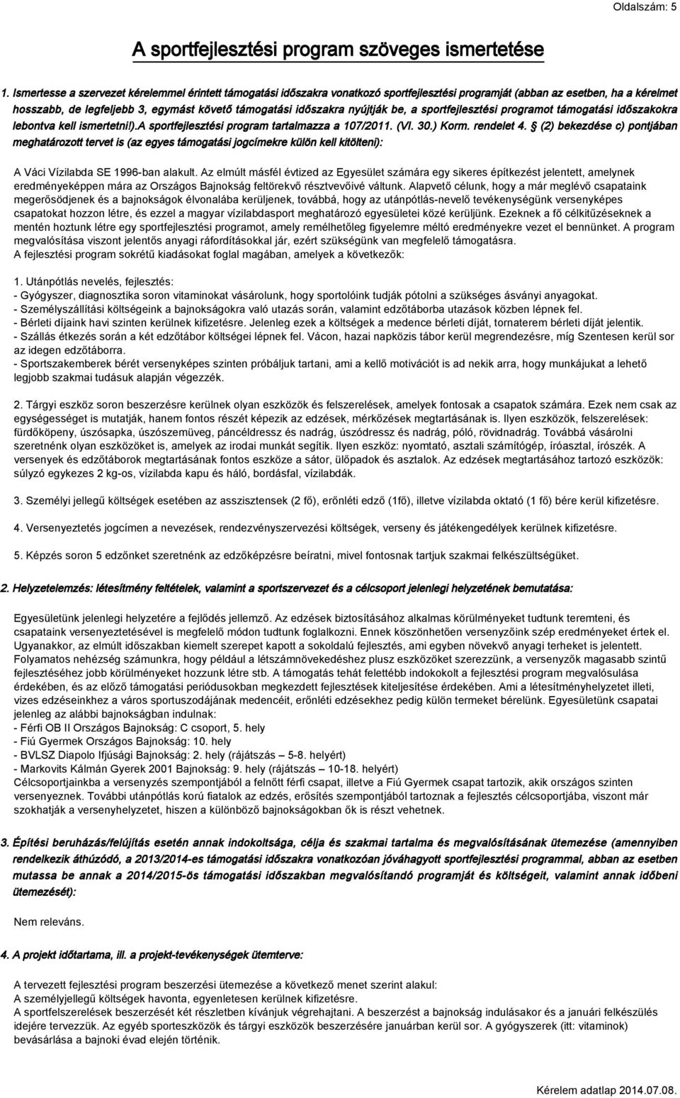 nyújtják be, a sportfejlesztési programot támogatási időszakokra lebontva kell ismertetni!).a sportfejlesztési program tartalmazza a 107/2011. (VI. 30.) Korm. rendelet 4.