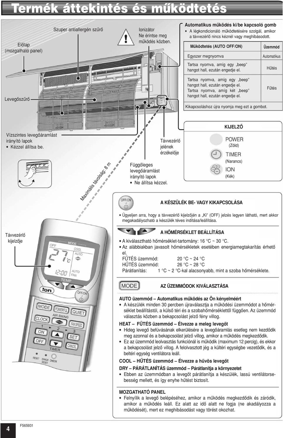 Mûködtetés (AUTO OFF/ON) Egyszer megnyomva Üzemmód Automatikus Tartsa nyomva, amíg egy beep hangot hall, ezután engedje el.