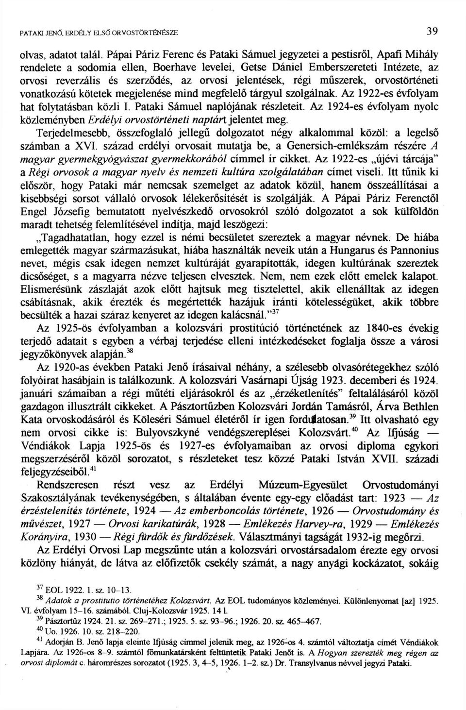orvosi jelentések, régi műszerek, orvostörténeti vonatkozású kötetek megjelenése mind megfelelő tárgyul szolgálnak. Az 1922-es évfolyam hat folytatásban közli I. Pataki Sámuel naplójának részleteit.