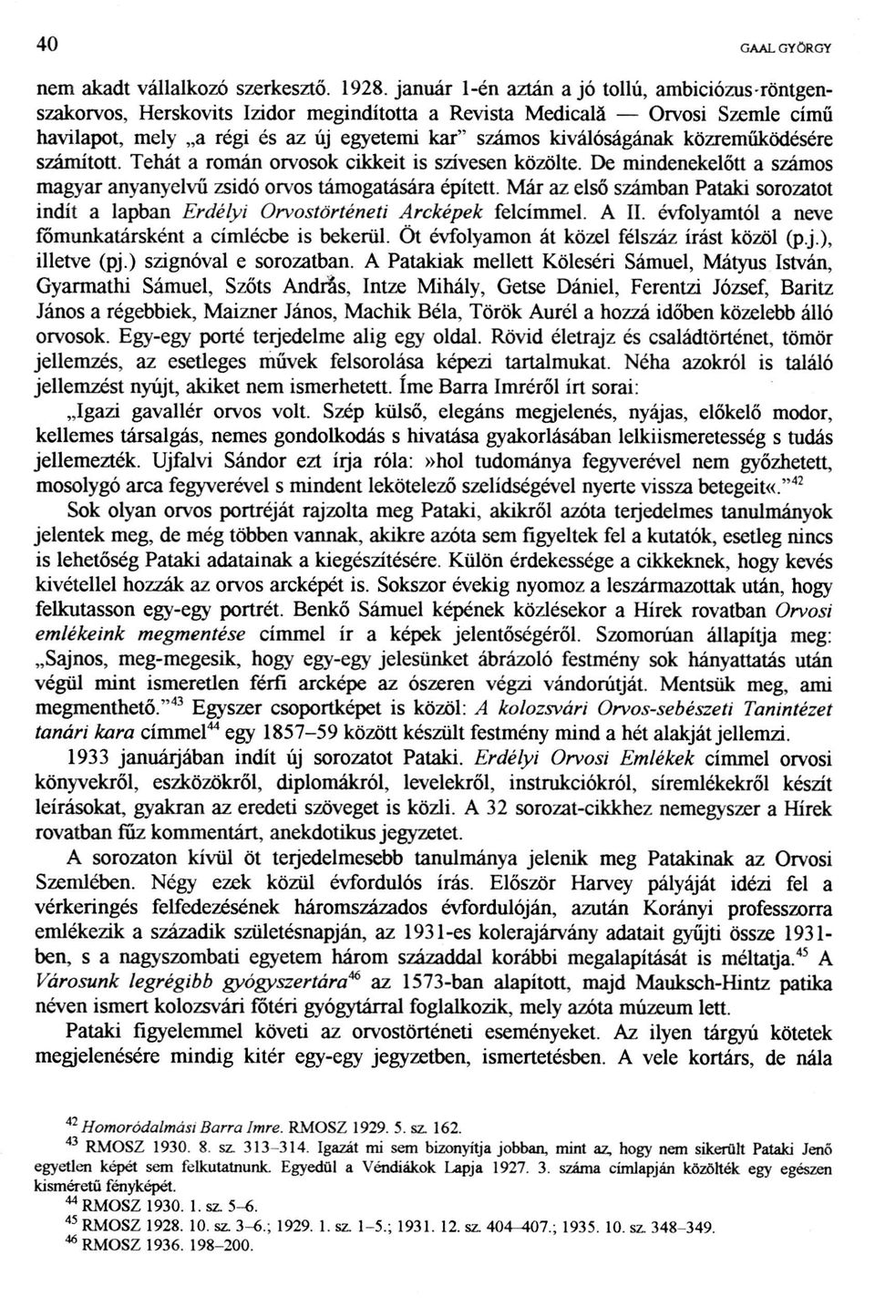 közreműködésére számított. Tehát a román orvosok cikkeit is szívesen közölte. De mindenekelőtt a számos magyar anyanyelvű zsidó orvos támogatására épített.