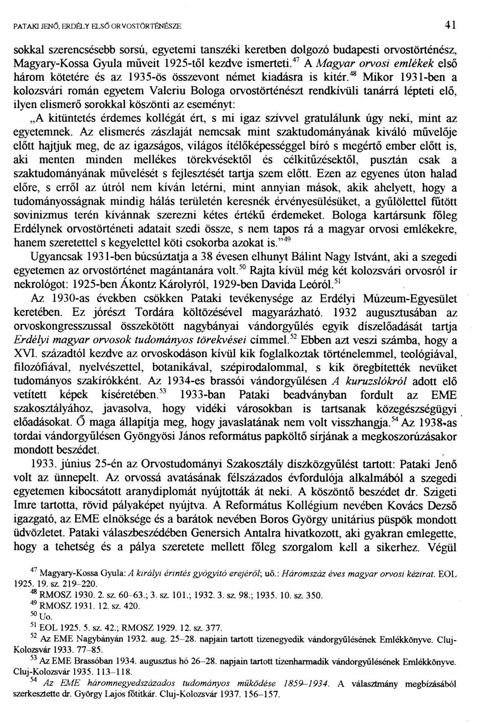 48 Mikor 1931-ben a kolozsvári román egyetem Valeriu Bologa orvostörténészt rendkívüli tanárrá lépteti elő, ilyen elismerő sorokkal köszönti az eseményt: A kitüntetés érdemes kollégát ért, s mi igaz