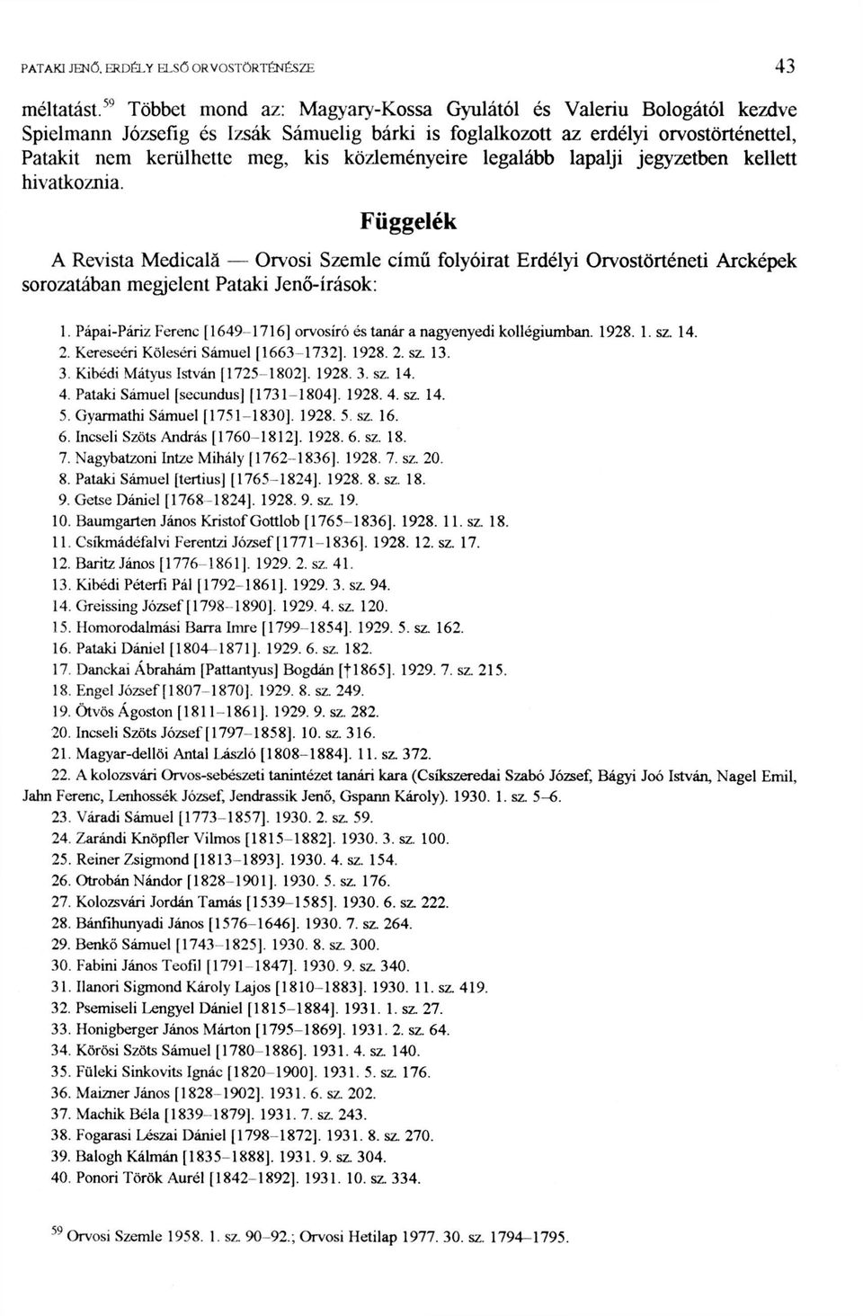 kis közleményeire legalább lapalji jegyzetben kellett hivatkoznia. Függelék A Revista Medicalá Orvosi Szemle című folyóirat Erdélyi Orvostörténeti Arcképek sorozatában megjelent Pataki Jenő-írások: 1.