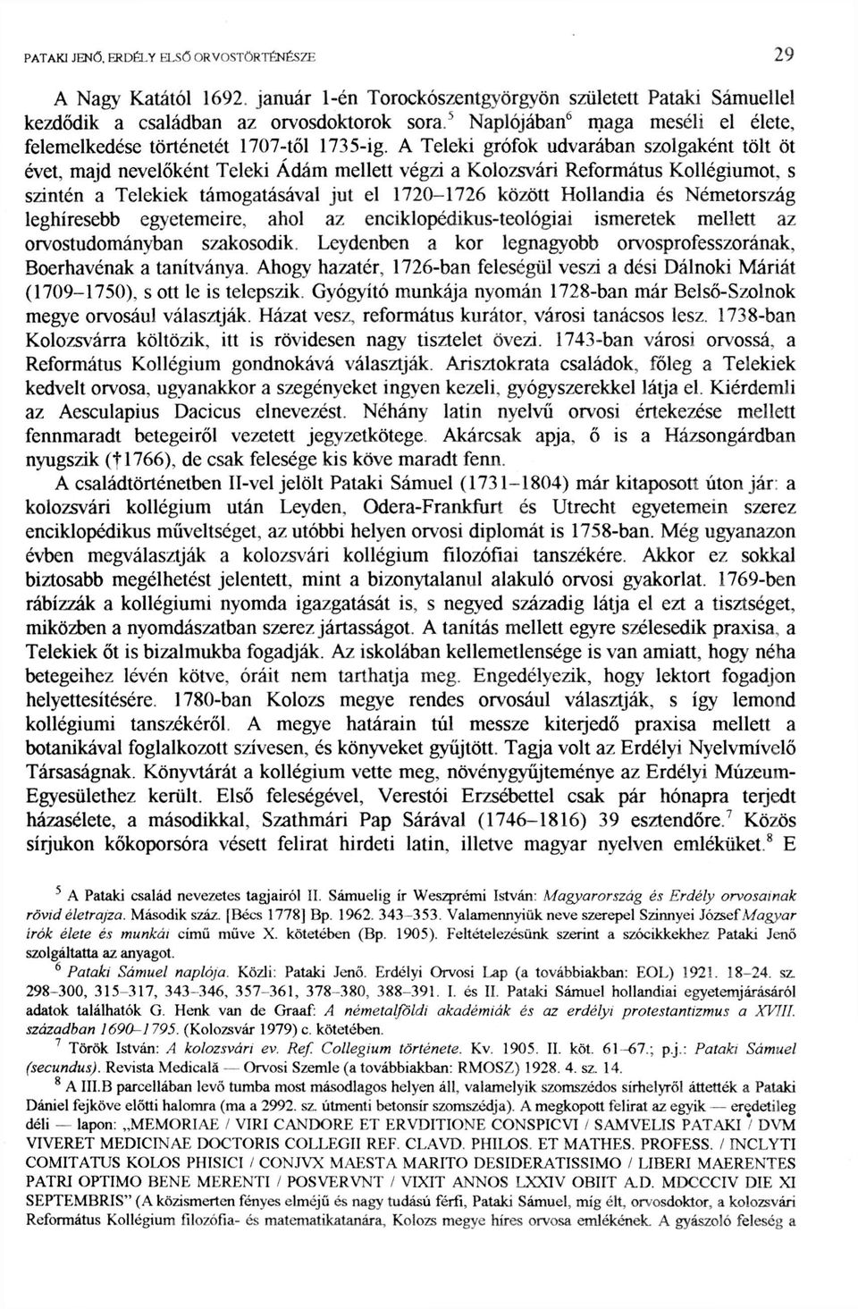A Teleki grófok udvarában szolgaként tölt öt évet, majd nevelőként Teleki Ádám mellett végzi a Kolozsvári Református Kollégiumot, s szintén a Telekiek támogatásával jut el 1720-1726 között Hollandia