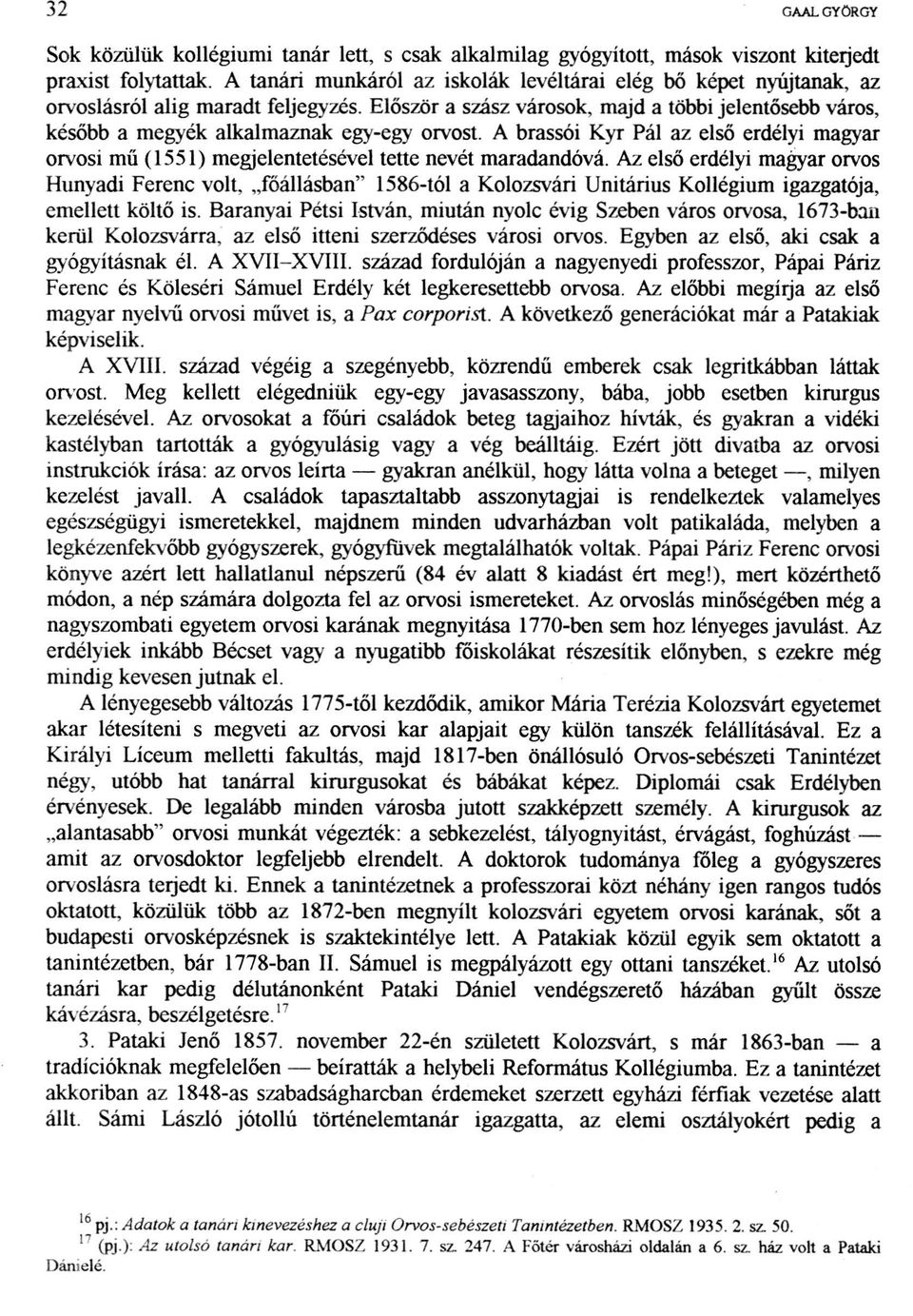 Először a szász városok, majd a többi jelentősebb város, később a megyék alkalmaznak egy-egy orvost.