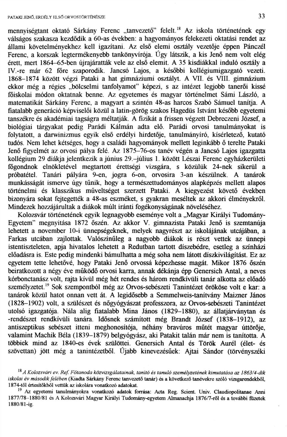 Az első elemi osztály vezetője éppen Pánczél Ferenc, a korszak legtermékenyebb tankönyvírója. Úgy látszik, a kis Jenő nem volt elég érett, mert 1864-65-ben újrajáratták vele az első elemit.
