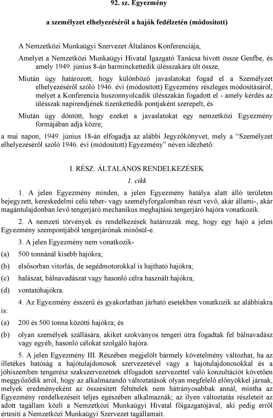Genfbe, és amely 1949. június 8-án harminckettedik ülésszakára ült össze, Miután úgy határozott, hogy különböző javaslatokat fogad el a Személyzet elhelyezéséről szóló 1946.