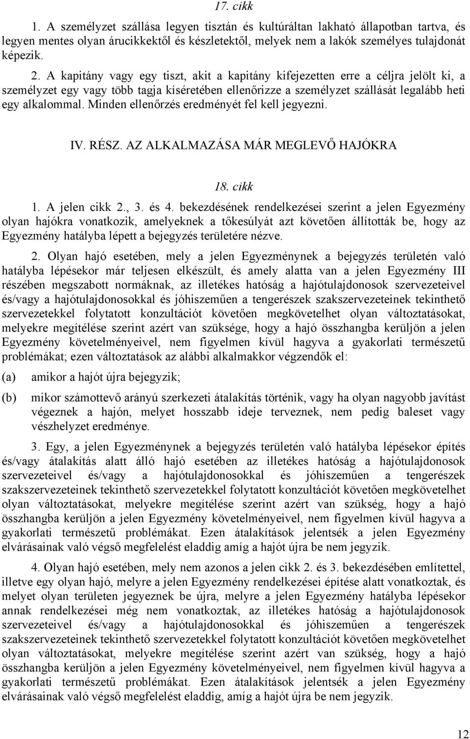 Minden ellenőrzés eredményét fel kell jegyezni. IV. RÉSZ. AZ ALKALMAZÁSA MÁR MEGLEVŐ HAJÓKRA 18. cikk 1. A jelen cikk 2., 3. és 4.