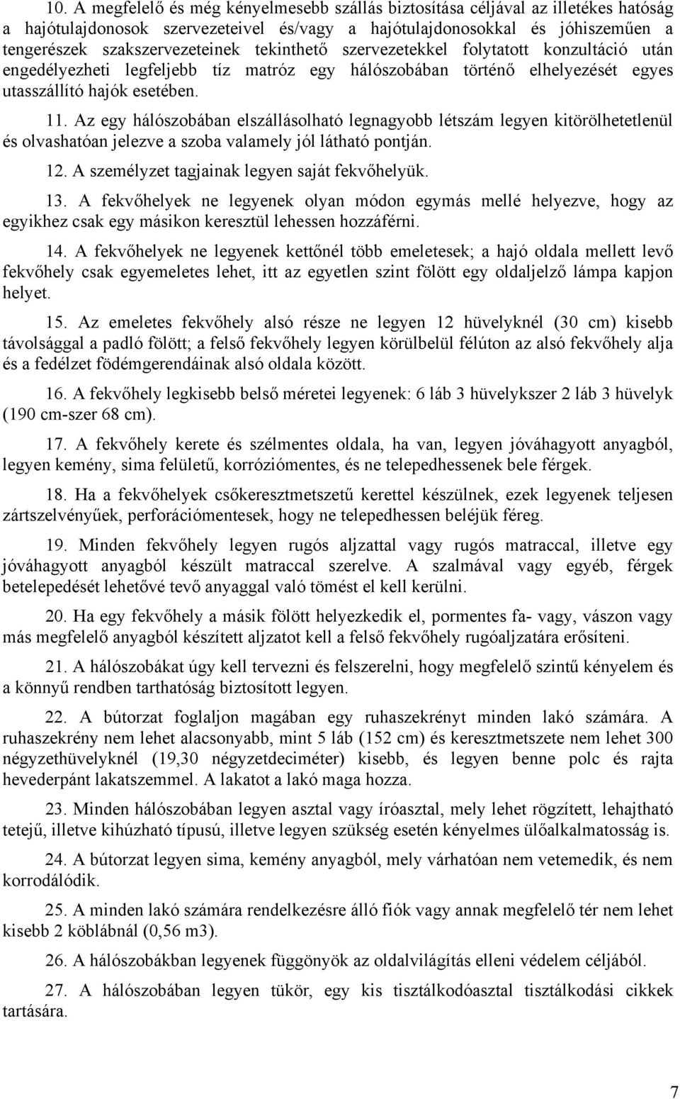 Az egy hálószobában elszállásolható legnagyobb létszám legyen kitörölhetetlenül és olvashatóan jelezve a szoba valamely jól látható pontján. 12. A személyzet tagjainak legyen saját fekvőhelyük. 13.