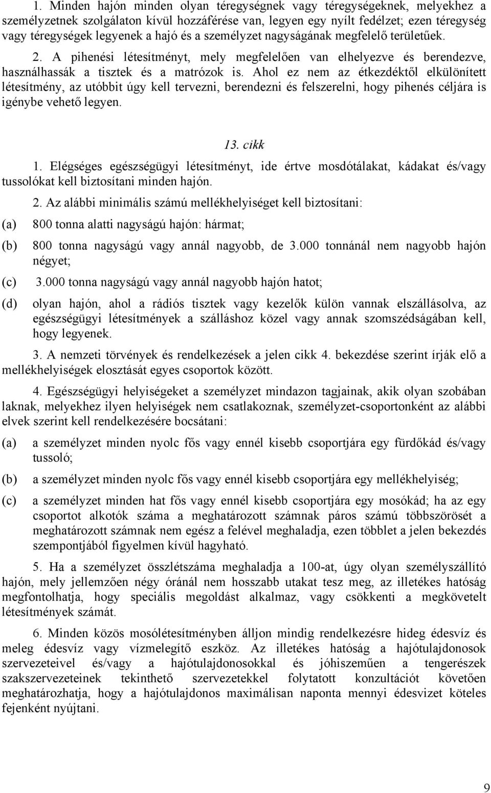 Ahol ez nem az étkezdéktől elkülönített létesítmény, az utóbbit úgy kell tervezni, berendezni és felszerelni, hogy pihenés céljára is igénybe vehető legyen. 13. cikk 1.