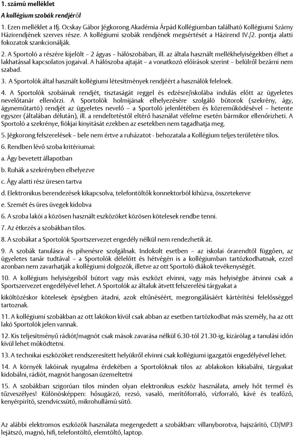 az általa használt mellékhelyiségekben élhet a lakhatással kapcsolatos jogaival. A hálószoba ajtaját a vonatkozó előírások szerint belülről bezárni nem szabad. 3.