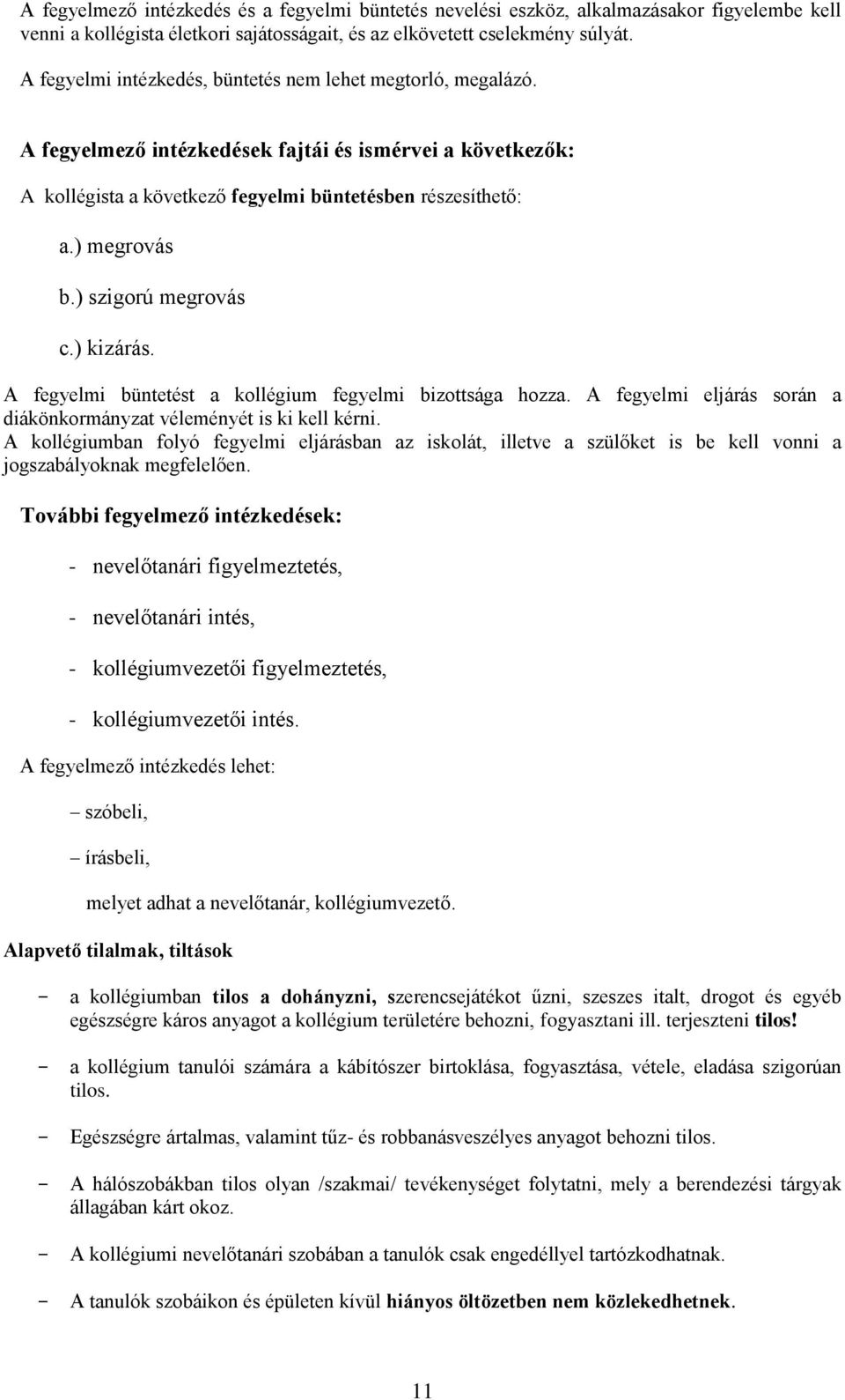 ) szigorú megrovás c.) kizárás. A fegyelmi büntetést a kollégium fegyelmi bizottsága hozza. A fegyelmi eljárás során a diákönkormányzat véleményét is ki kell kérni.