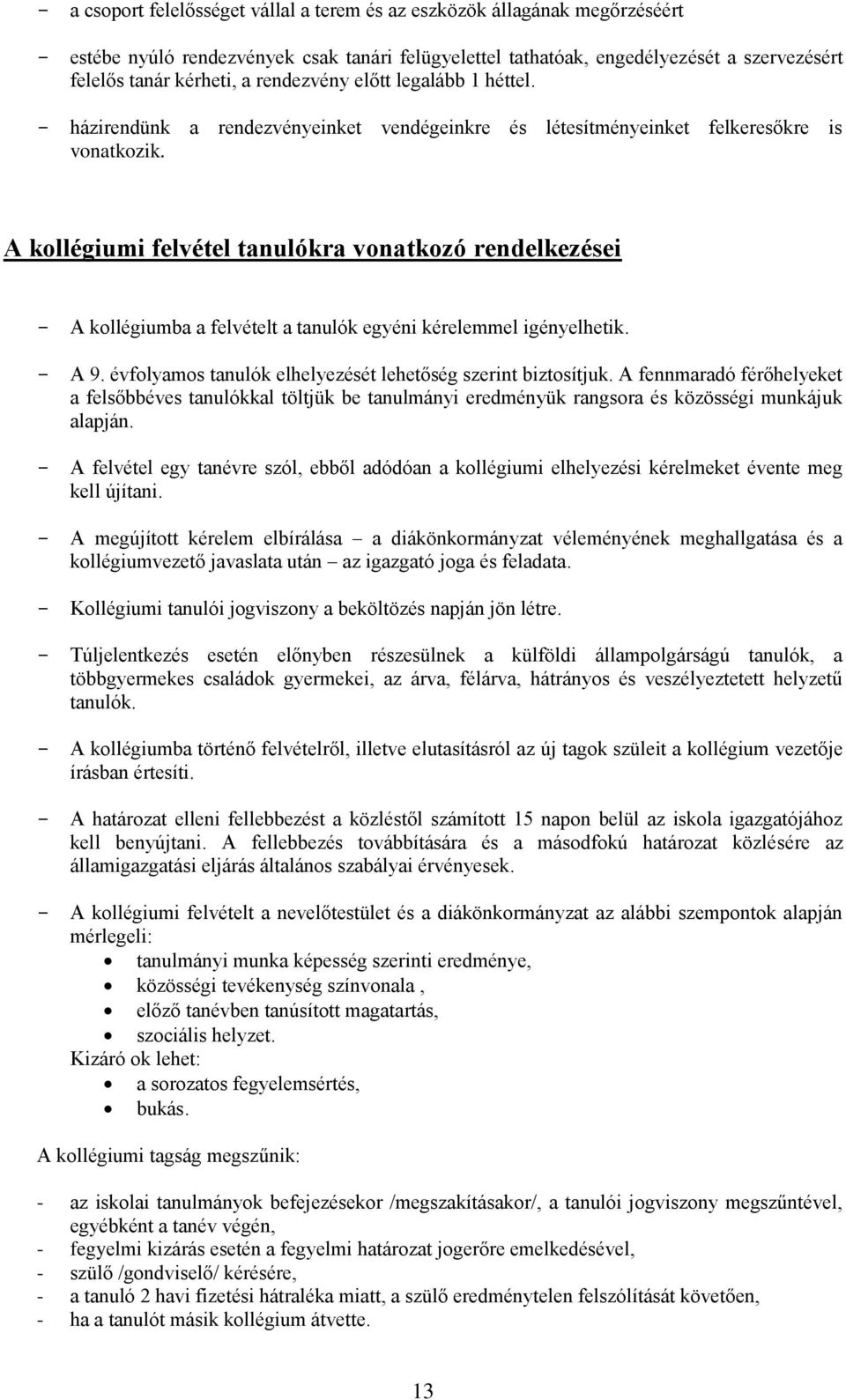 A kollégiumi felvétel tanulókra vonatkozó rendelkezései - A kollégiumba a felvételt a tanulók egyéni kérelemmel igényelhetik. - A 9. évfolyamos tanulók elhelyezését lehetőség szerint biztosítjuk.