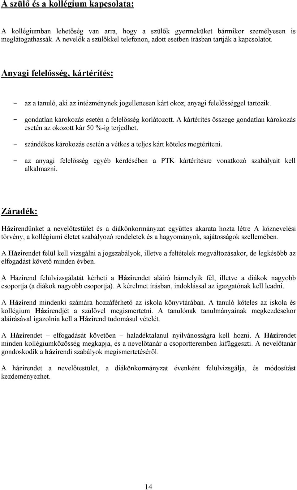 - gondatlan károkozás esetén a felelősség korlátozott. A kártérítés összege gondatlan károkozás esetén az okozott kár 50 %-ig terjedhet.