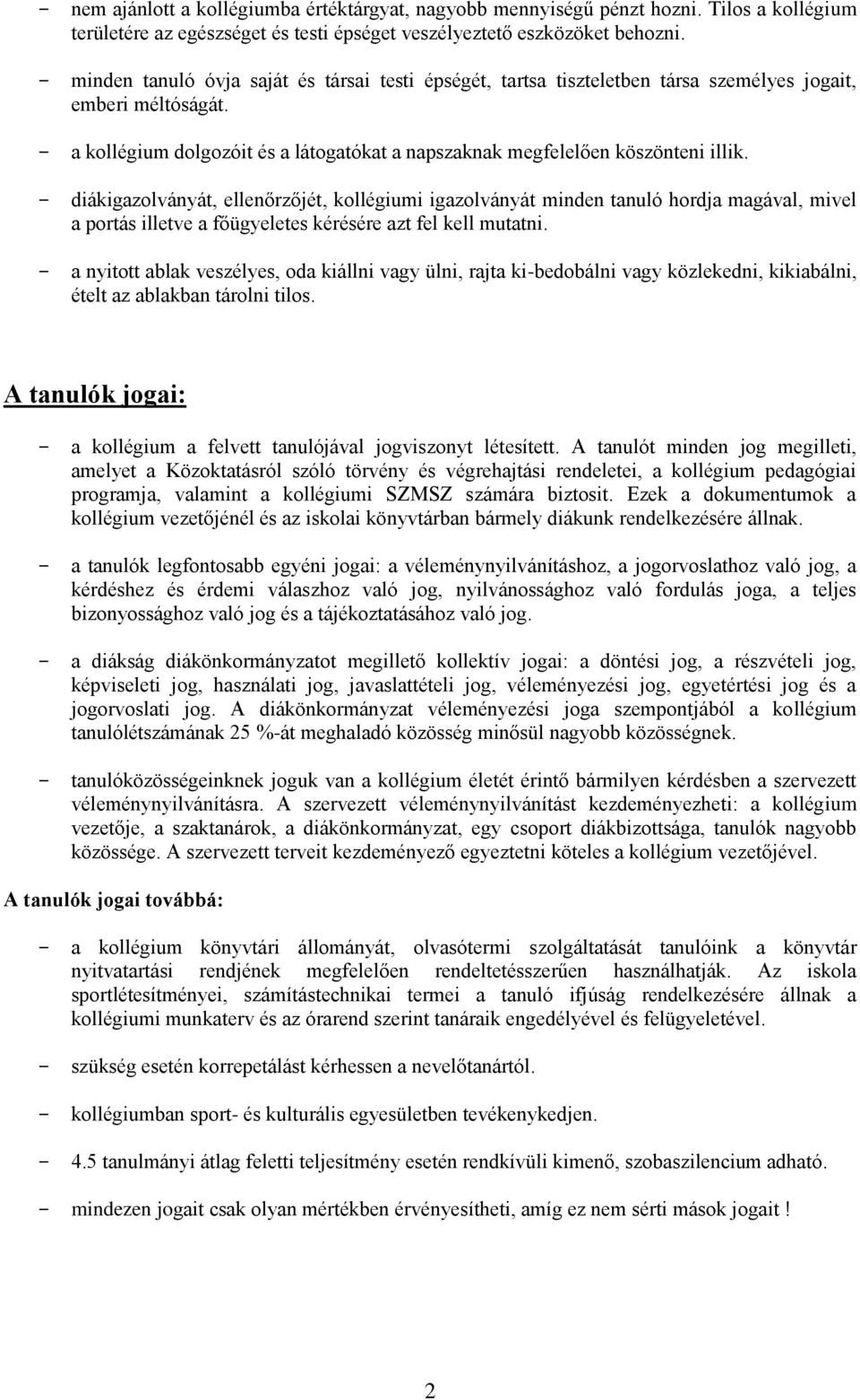 - diákigazolványát, ellenőrzőjét, kollégiumi igazolványát minden tanuló hordja magával, mivel a portás illetve a főügyeletes kérésére azt fel kell mutatni.