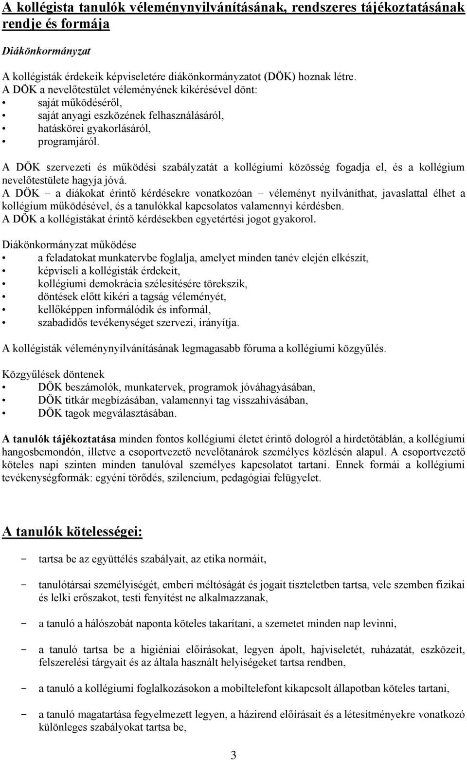 A DÖK szervezeti és működési szabályzatát a kollégiumi közösség fogadja el, és a kollégium nevelőtestülete hagyja jóvá.