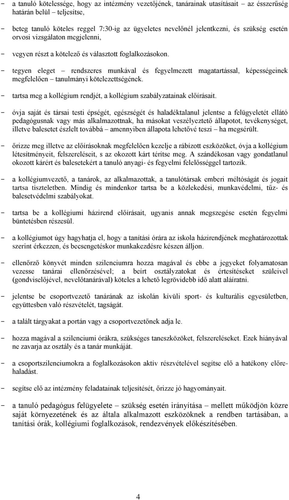 - tegyen eleget rendszeres munkával és fegyelmezett magatartással, képességeinek megfelelően tanulmányi kötelezettségének. - tartsa meg a kollégium rendjét, a kollégium szabályzatainak előírásait.