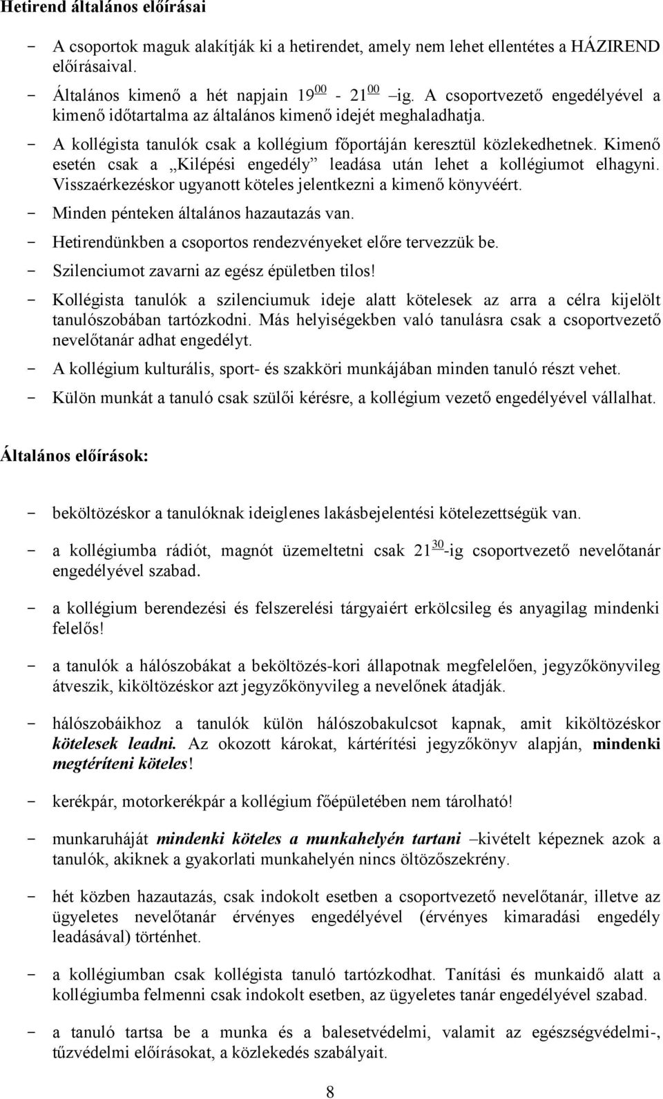 Kimenő esetén csak a Kilépési engedély leadása után lehet a kollégiumot elhagyni. Visszaérkezéskor ugyanott köteles jelentkezni a kimenő könyvéért. - Minden pénteken általános hazautazás van.