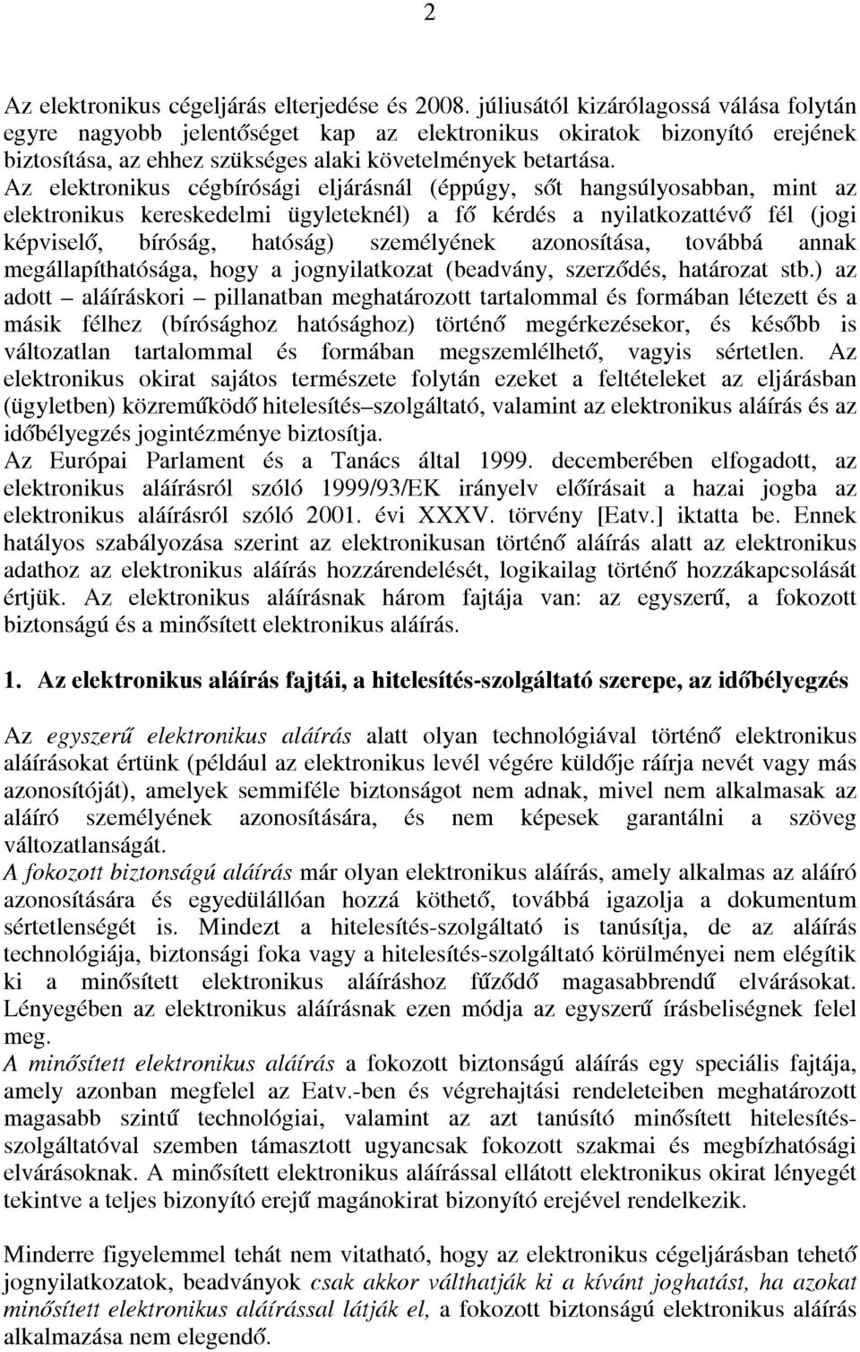 Az elektronikus cégbírósági eljárásnál (éppúgy, sőt hangsúlyosabban, mint az elektronikus kereskedelmi ügyleteknél) a fő kérdés a nyilatkozattévő fél (jogi képviselő, bíróság, hatóság) személyének